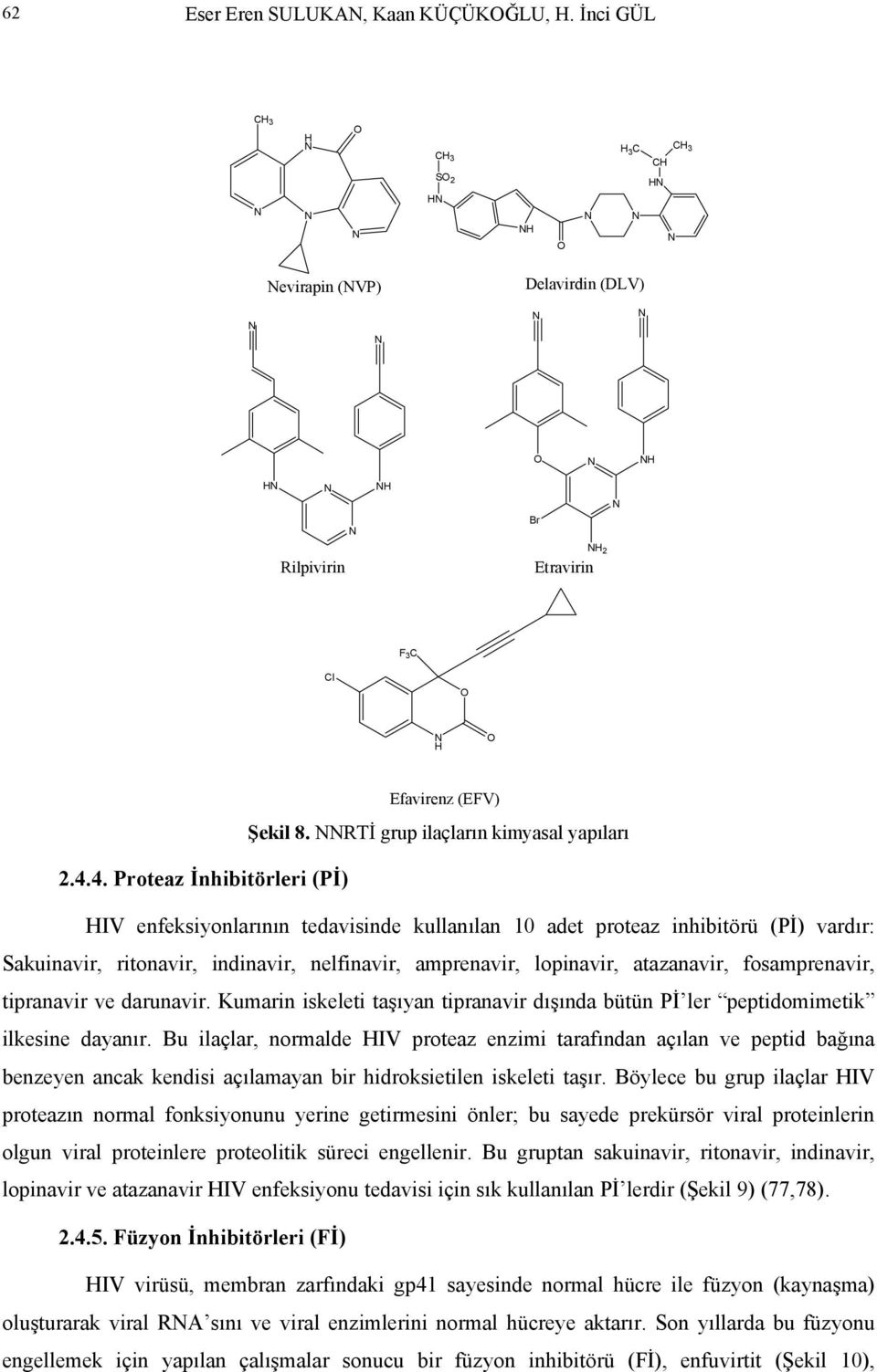 4. Proteaz İnhibitörleri (Pİ) HIV enfeksiyonlarının tedavisinde kullanılan 10 adet proteaz inhibitörü (Pİ) vardır: Sakuinavir, ritonavir, indinavir, nelfinavir, amprenavir, lopinavir, atazanavir,