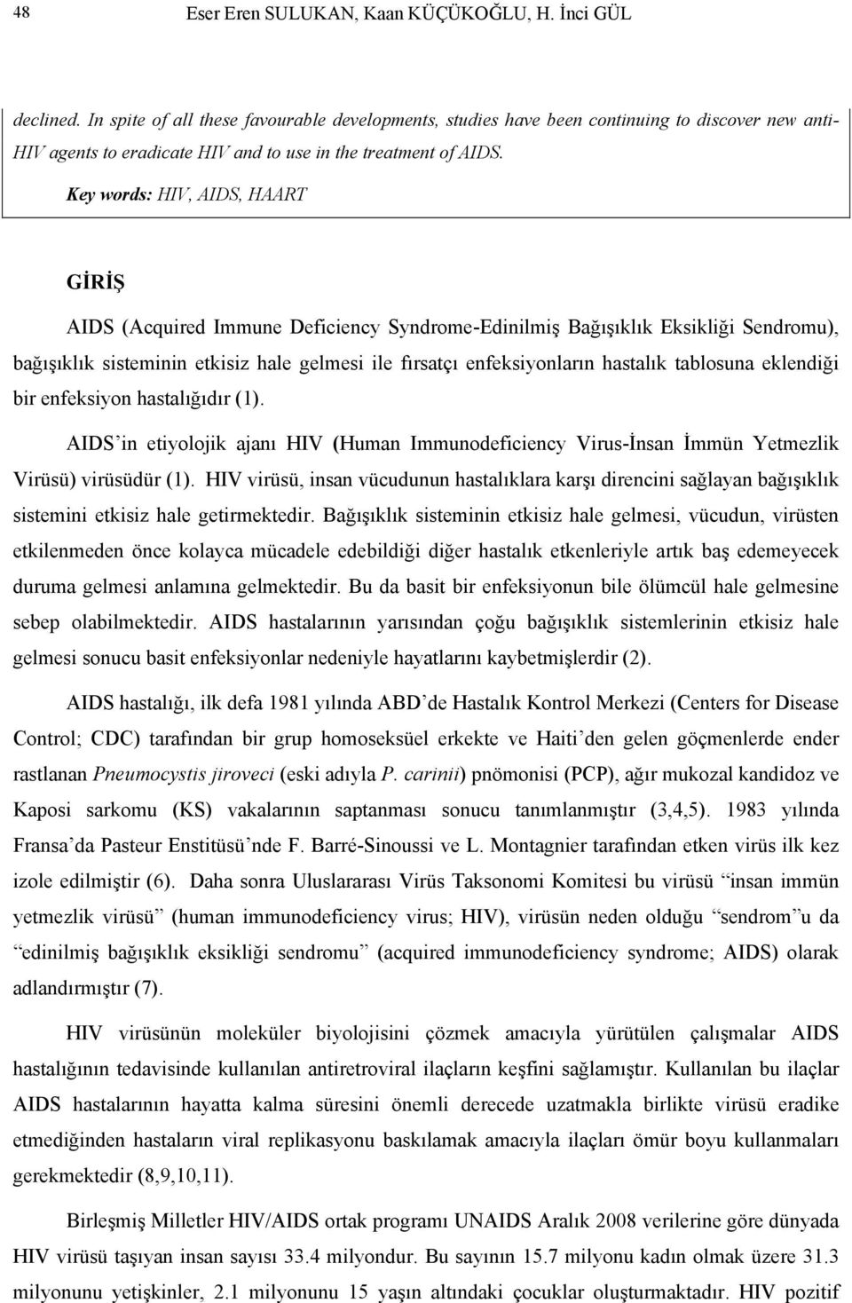 Key words: HIV, AIDS, HAART GİRİŞ AIDS (Acquired Immune Deficiency Syndrome-Edinilmiş Bağışıklık Eksikliği Sendromu), bağışıklık sisteminin etkisiz hale gelmesi ile fırsatçı enfeksiyonların hastalık