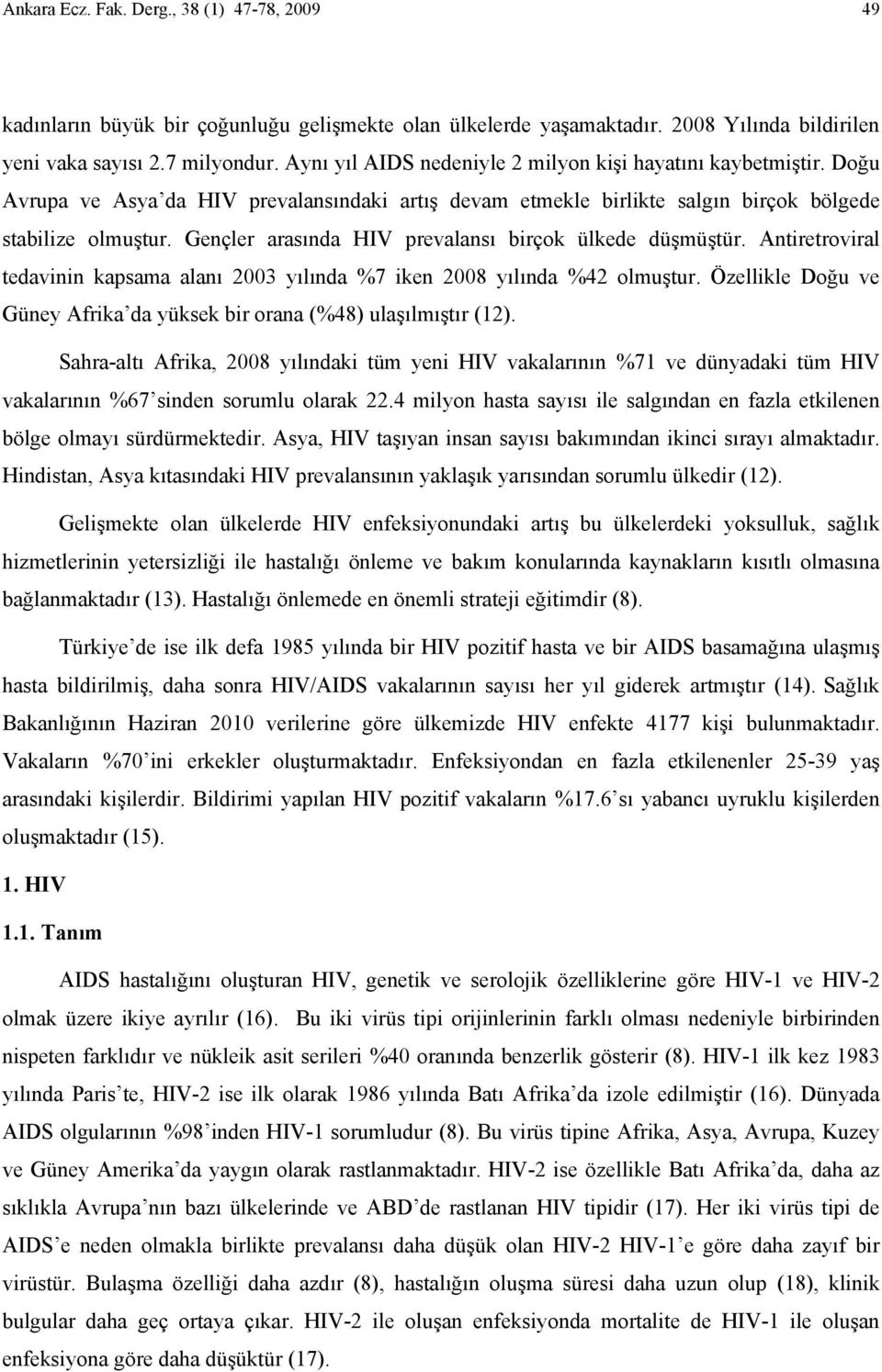 Gençler arasında HIV prevalansı birçok ülkede düşmüştür. Antiretroviral tedavinin kapsama alanı 2003 yılında %7 iken 2008 yılında %42 olmuştur.