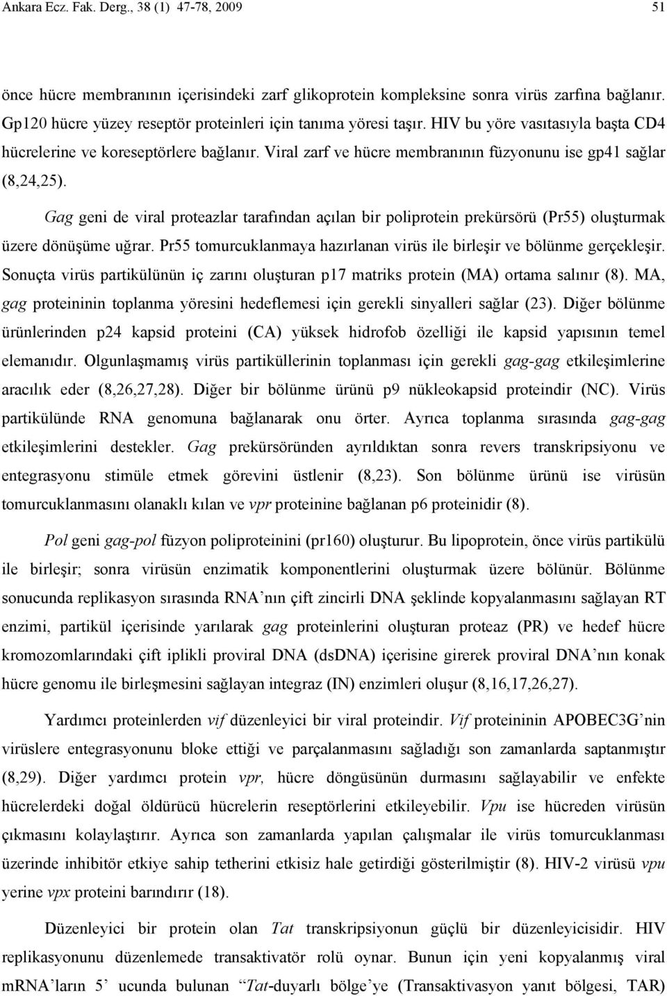 Viral zarf ve hücre membranının füzyonunu ise gp41 sağlar (8,24,25). Gag geni de viral proteazlar tarafından açılan bir poliprotein prekürsörü (Pr55) oluşturmak üzere dönüşüme uğrar.