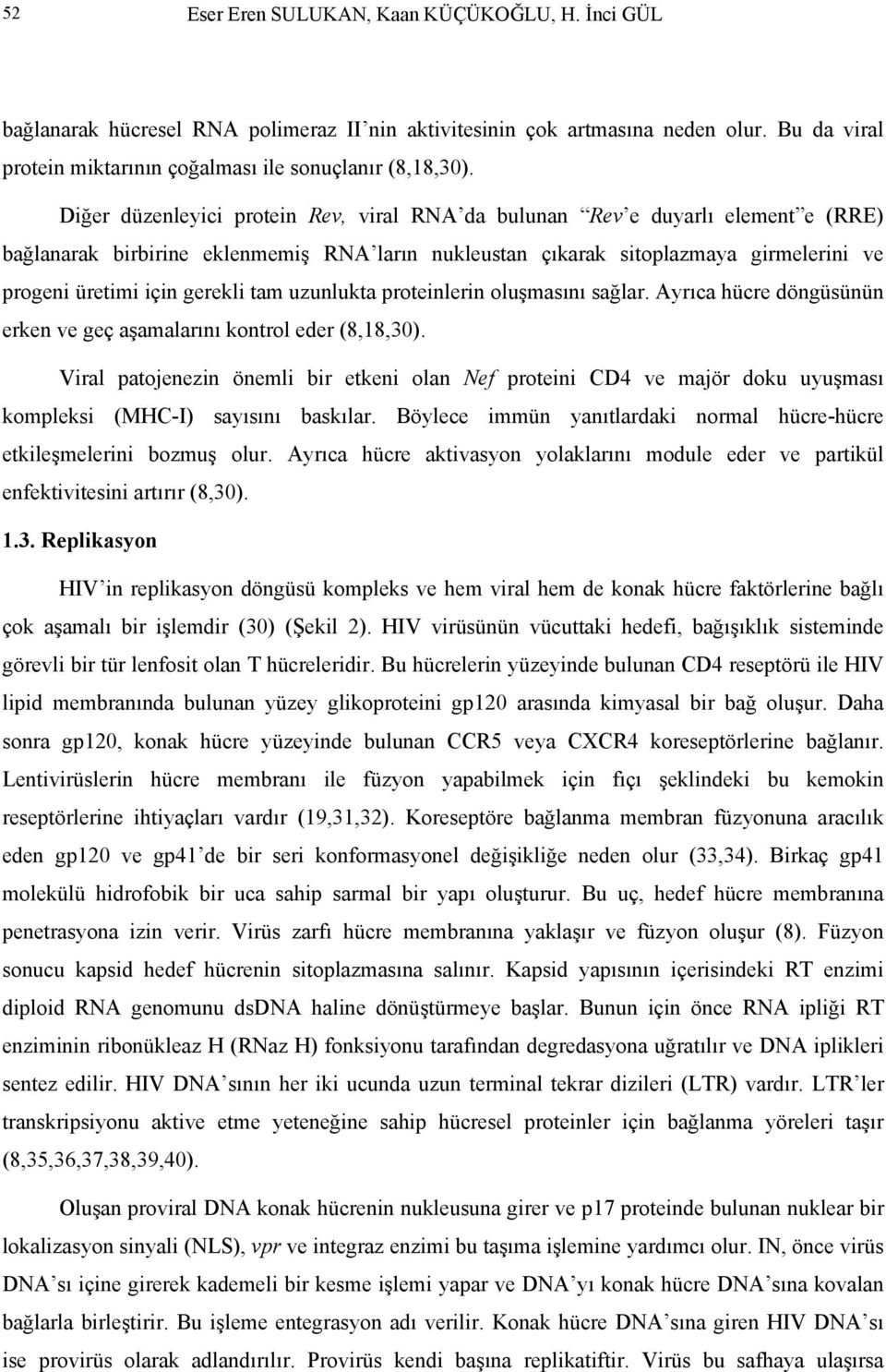 tam uzunlukta proteinlerin oluşmasını sağlar. Ayrıca hücre döngüsünün erken ve geç aşamalarını kontrol eder (8,18,30).