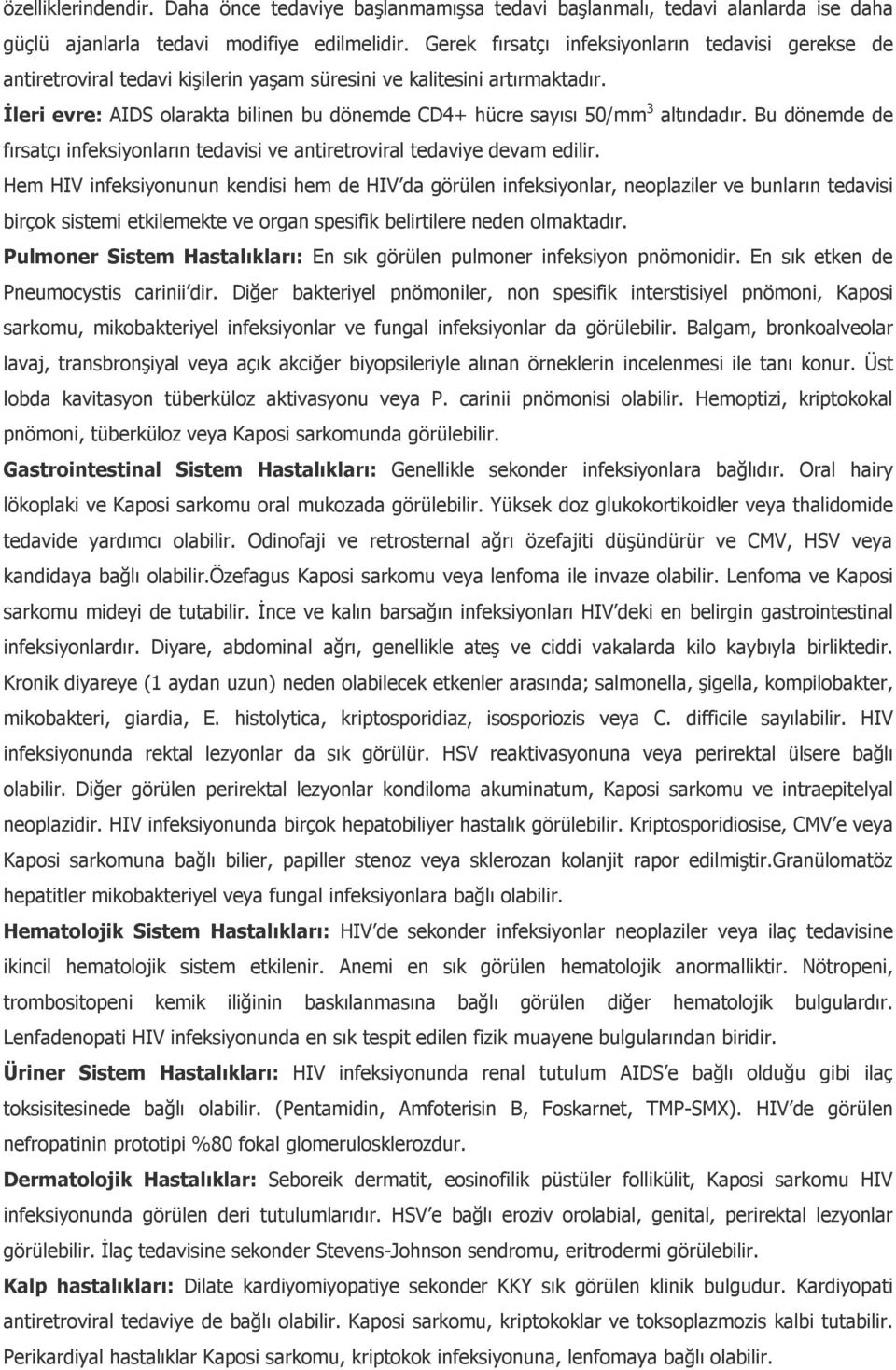 İleri evre: AIDS olarakta bilinen bu dönemde CD4+ hücre sayısı 50/mm 3 altındadır. Bu dönemde de fırsatçı infeksiyonların tedavisi ve antiretroviral tedaviye devam edilir.