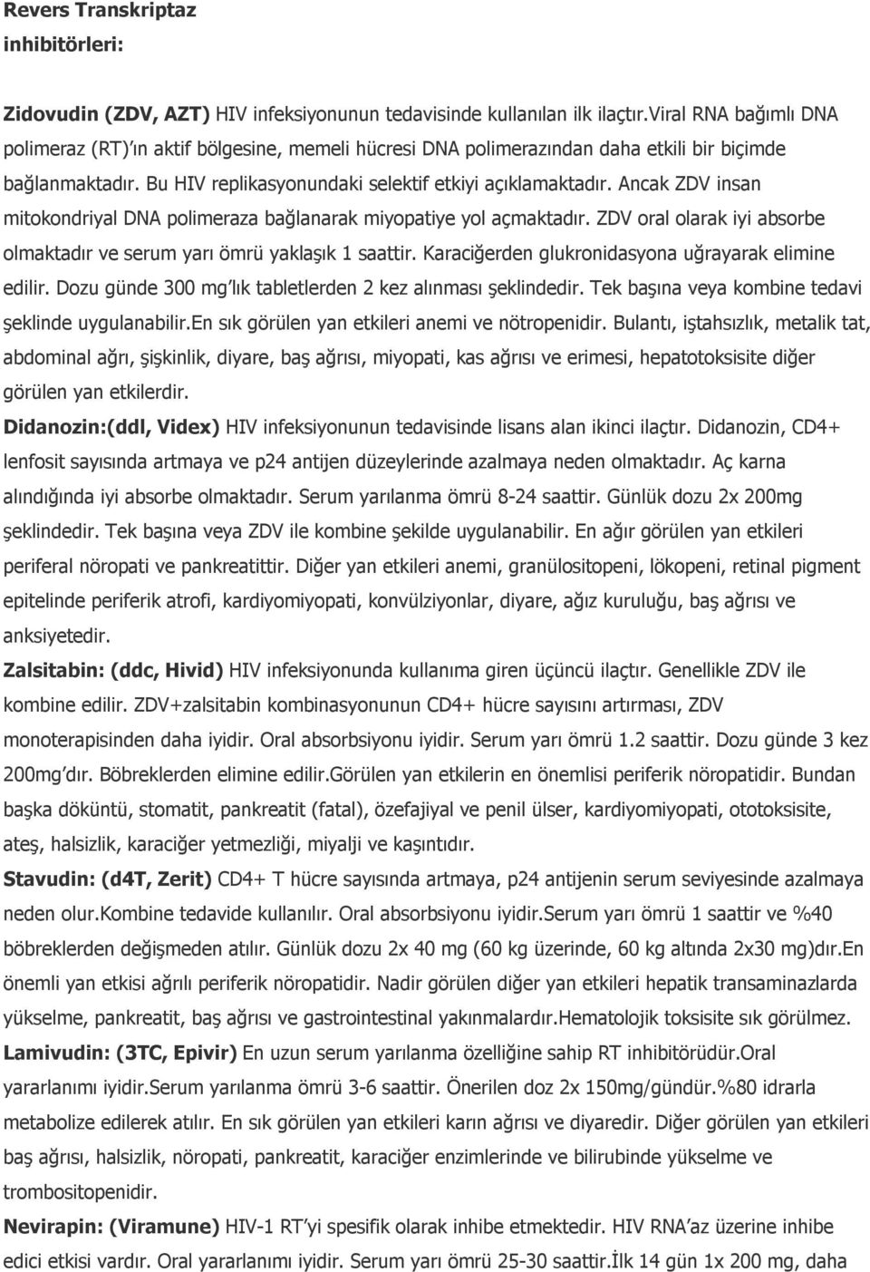 Ancak ZDV insan mitokondriyal DNA polimeraza bağlanarak miyopatiye yol açmaktadır. ZDV oral olarak iyi absorbe olmaktadır ve serum yarı ömrü yaklaşık 1 saattir.