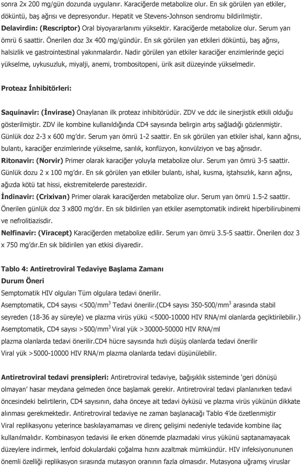 En sık görülen yan etkileri döküntü, baş ağrısı, halsizlik ve gastrointestinal yakınmalardır.