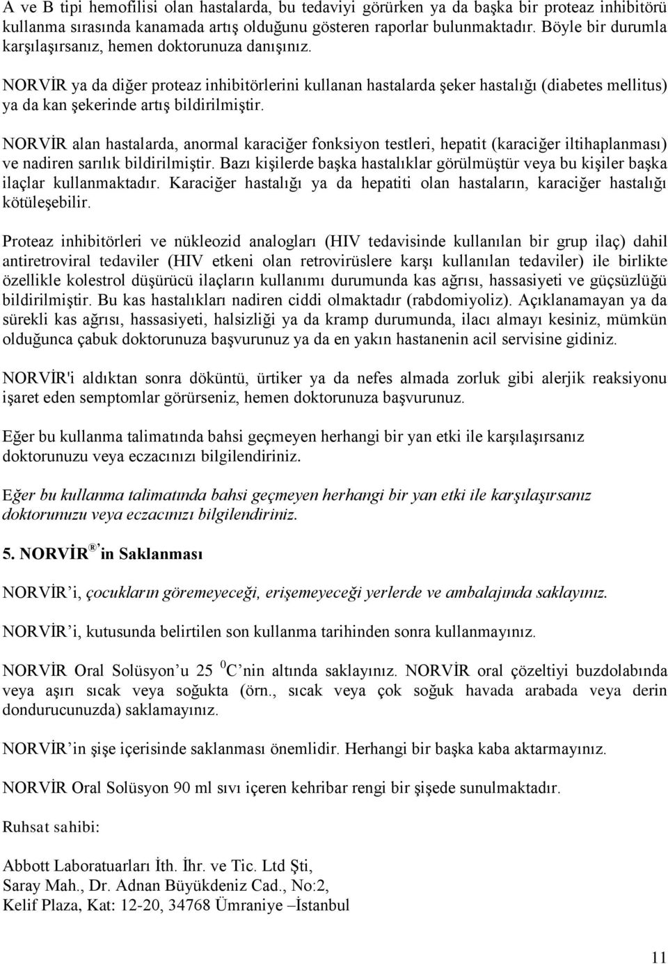 NORVİR ya da diğer proteaz inhibitörlerini kullanan hastalarda şeker hastalığı (diabetes mellitus) ya da kan şekerinde artış bildirilmiştir.