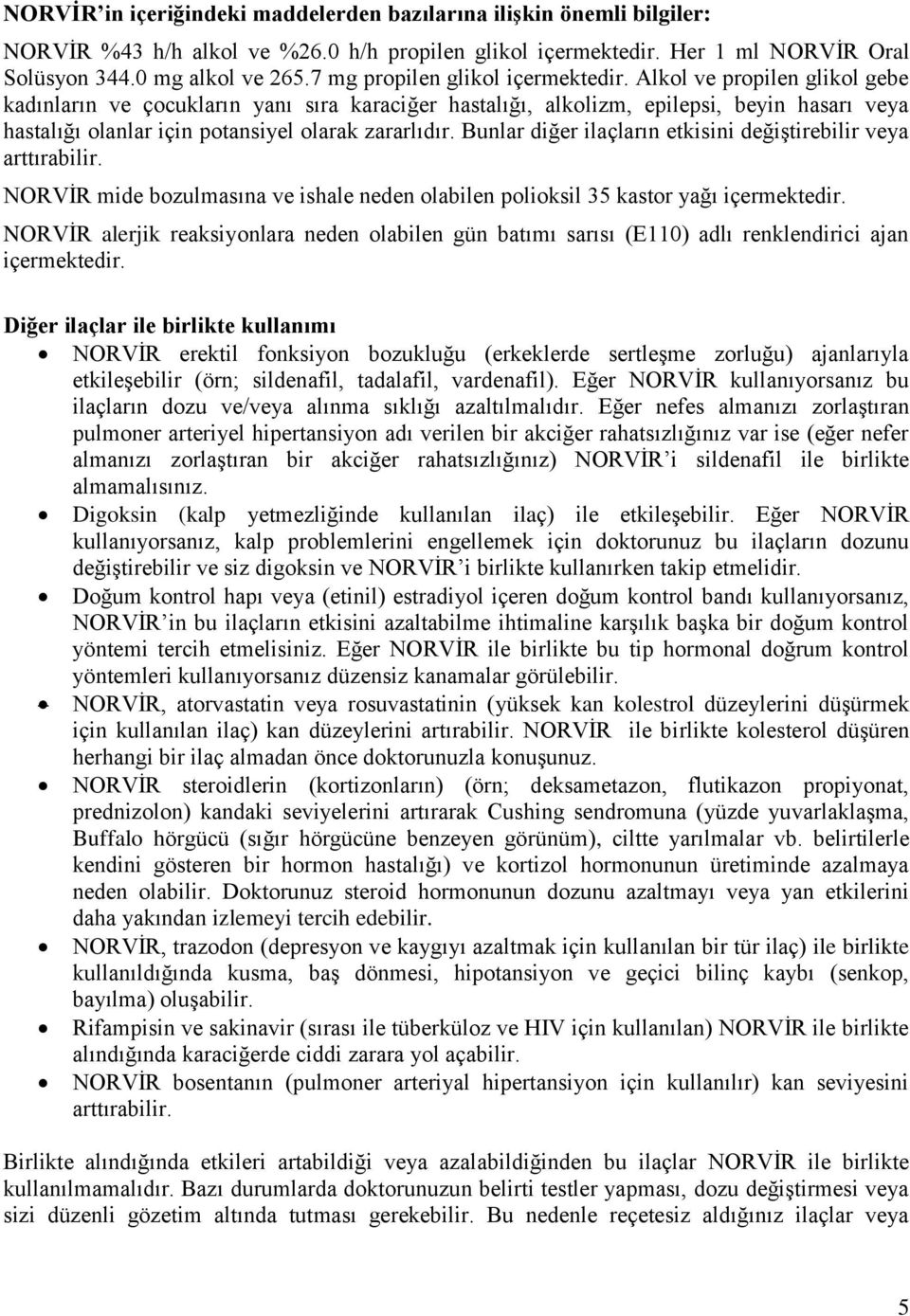 Alkol ve propilen glikol gebe kadınların ve çocukların yanı sıra karaciğer hastalığı, alkolizm, epilepsi, beyin hasarı veya hastalığı olanlar için potansiyel olarak zararlıdır.