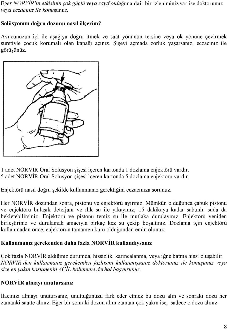 1 adet NORVİR Oral Solüsyon şişesi içeren kartonda 1 dozlama enjektörü vardır. 5 adet NORVİR Oral Solüsyon şişesi içeren kartonda 5 dozlama enjektörü vardır.