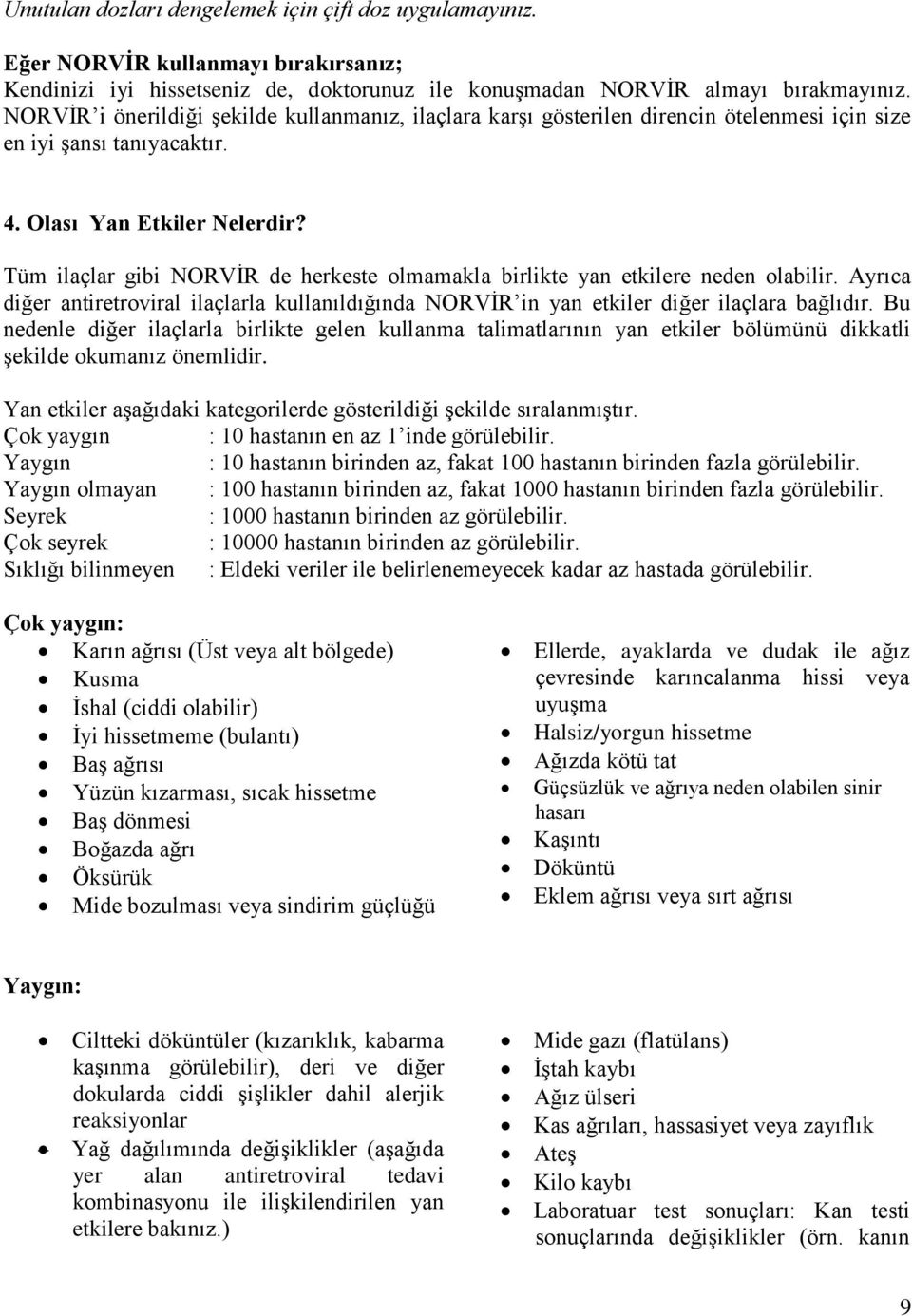 Tüm ilaçlar gibi NORVİR de herkeste olmamakla birlikte yan etkilere neden olabilir. Ayrıca diğer antiretroviral ilaçlarla kullanıldığında NORVİR in yan etkiler diğer ilaçlara bağlıdır.