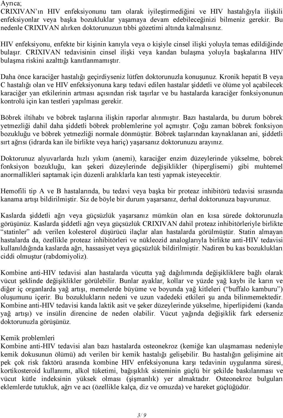 CRIXIVAN tedavisinin cinsel ilişki veya kandan bulaşma yoluyla başkalarına HIV bulaşma riskini azalttığı kanıtlanmamıştır. Daha önce karaciğer hastalığı geçirdiyseniz lütfen doktorunuzla konuşunuz.