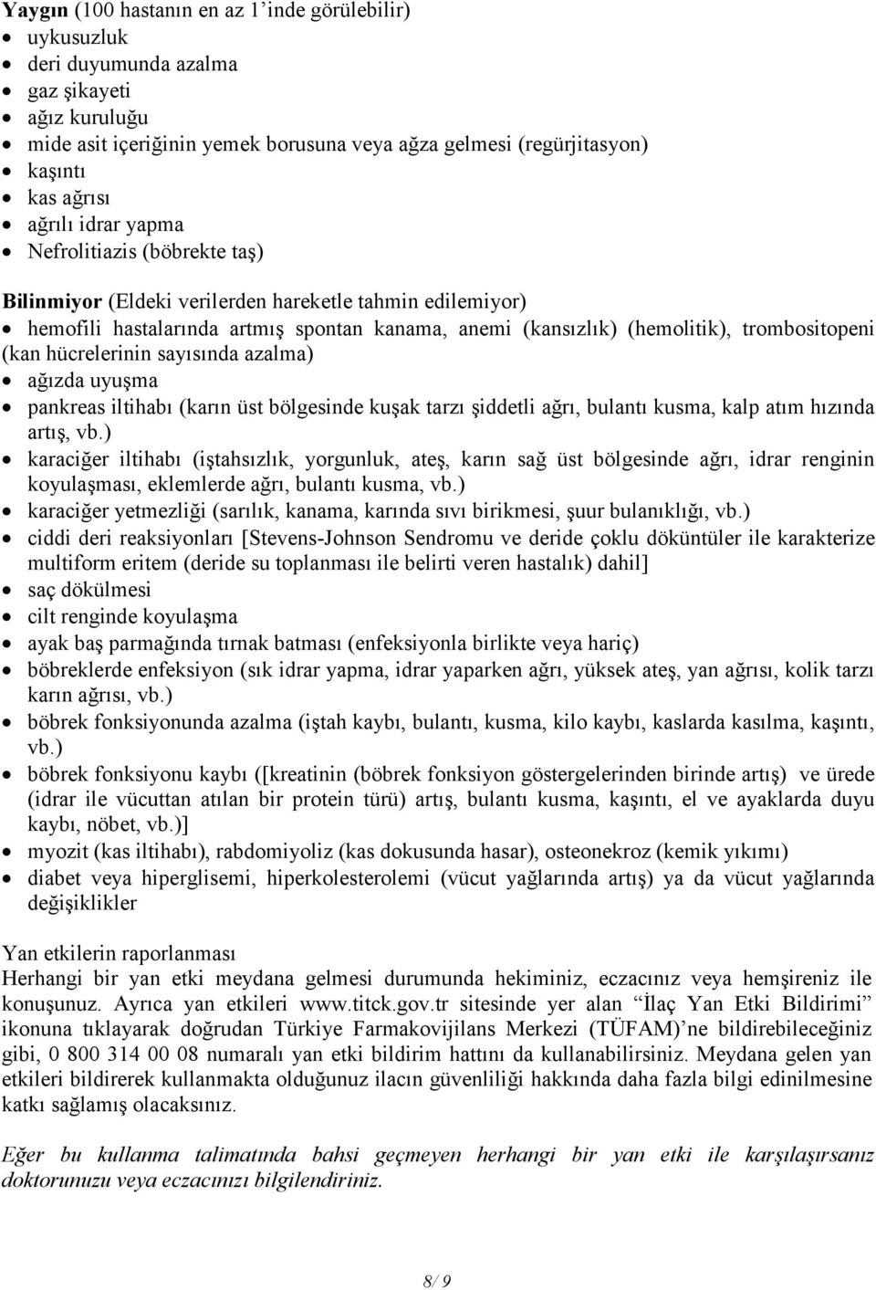 (kan hücrelerinin sayısında azalma) ağızda uyuşma pankreas iltihabı (karın üst bölgesinde kuşak tarzı şiddetli ağrı, bulantı kusma, kalp atım hızında artış, vb.