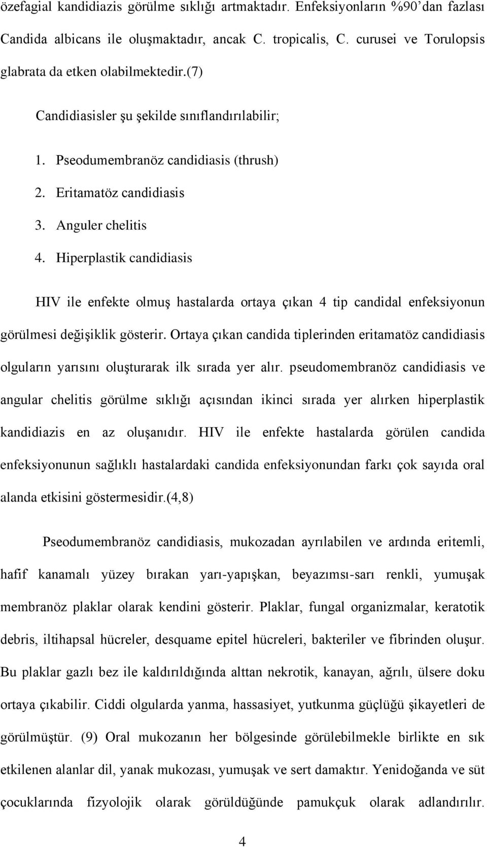 Hiperplastik candidiasis HIV ile enfekte olmuş hastalarda ortaya çıkan 4 tip candidal enfeksiyonun görülmesi değişiklik gösterir.