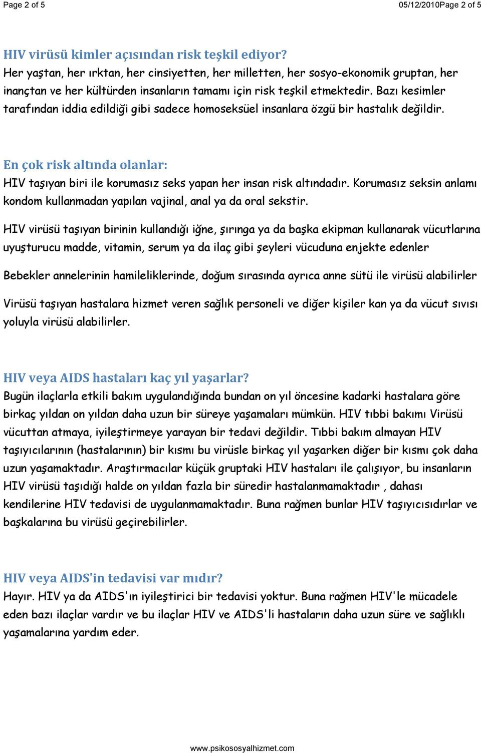 Bazı kesimler tarafından iddia edildiği gibi sadece homoseksüel insanlara özgü bir hastalık değildir. En çok risk altında olanlar: HIV taşıyan biri ile korumasız seks yapan her insan risk altındadır.