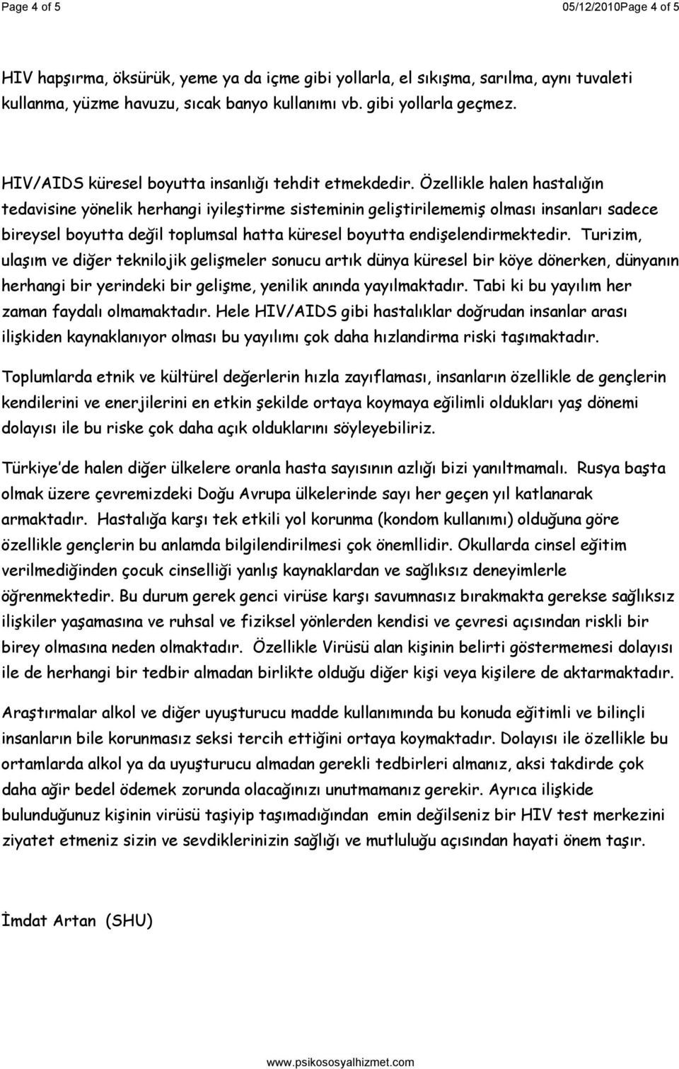 Özellikle halen hastalığın tedavisine yönelik herhangi iyileştirme sisteminin geliştirilememiş olması insanları sadece bireysel boyutta değil toplumsal hatta küresel boyutta endişelendirmektedir.