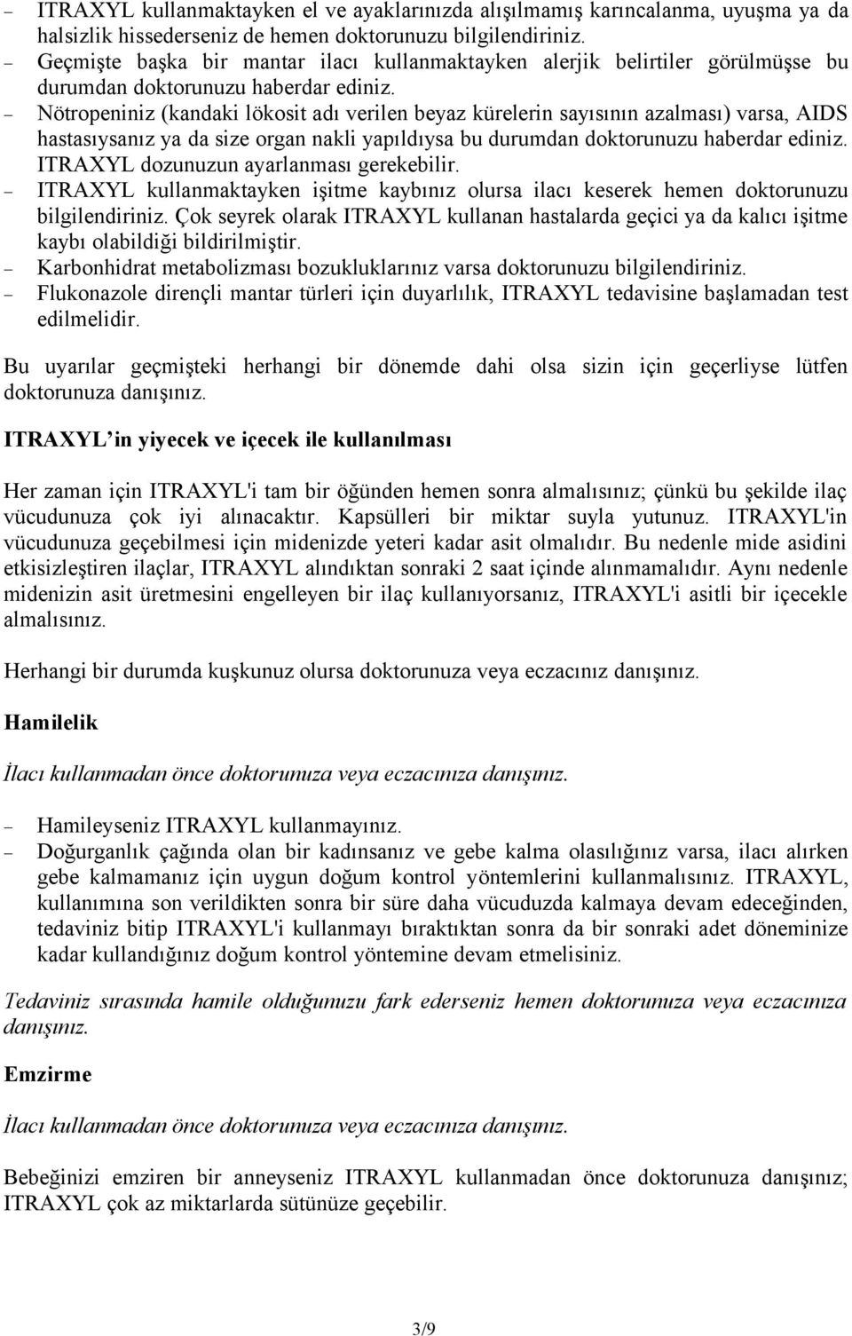 Nötropeniniz (kandaki lökosit adı verilen beyaz kürelerin sayısının azalması) varsa, AIDS hastasıysanız ya da size organ nakli yapıldıysa bu durumdan doktorunuzu haberdar ediniz.