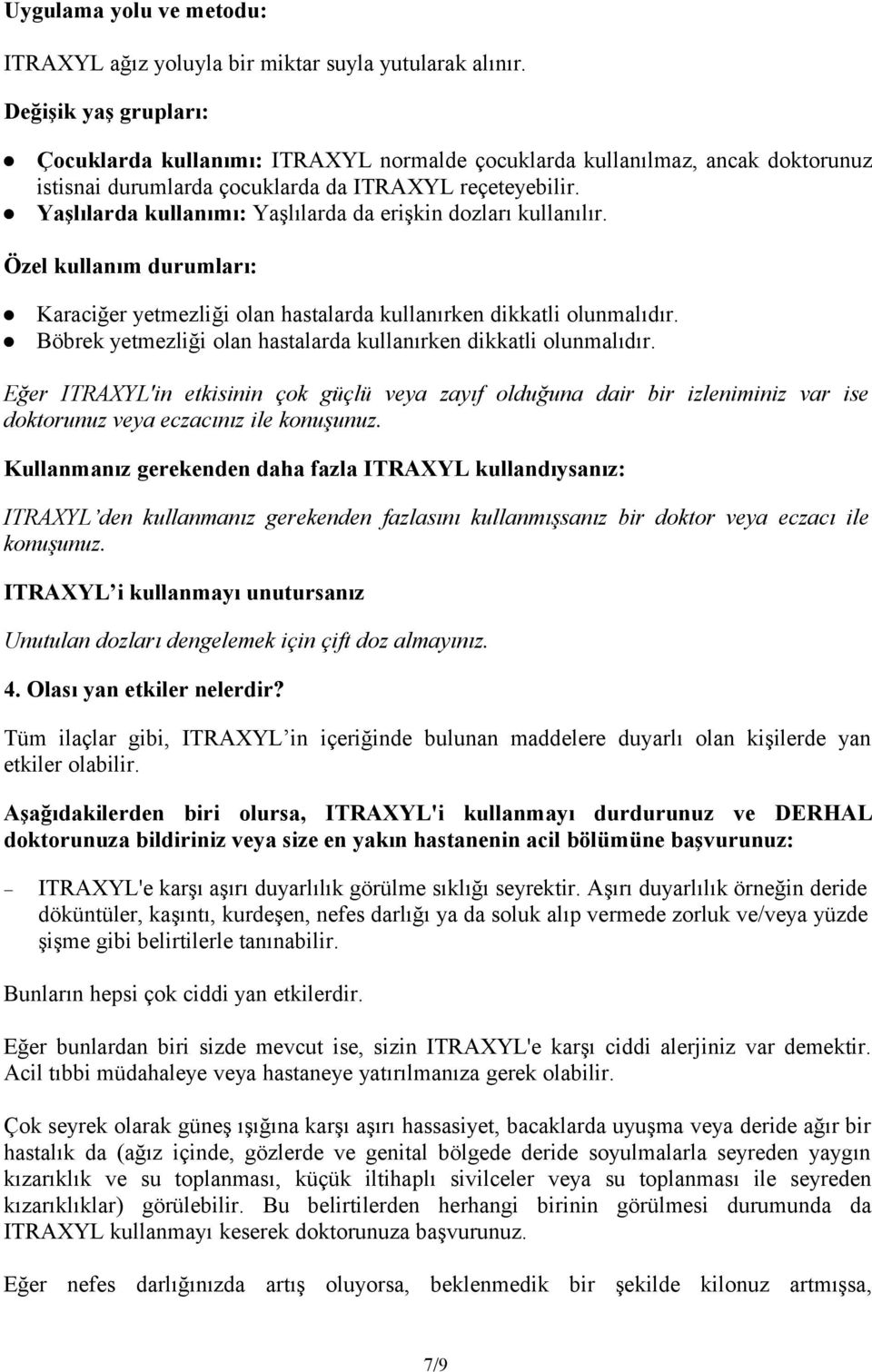 Yaşlılarda kullanımı: Yaşlılarda da erişkin dozları kullanılır. Özel kullanım durumları: Karaciğer yetmezliği olan hastalarda kullanırken dikkatli olunmalıdır.