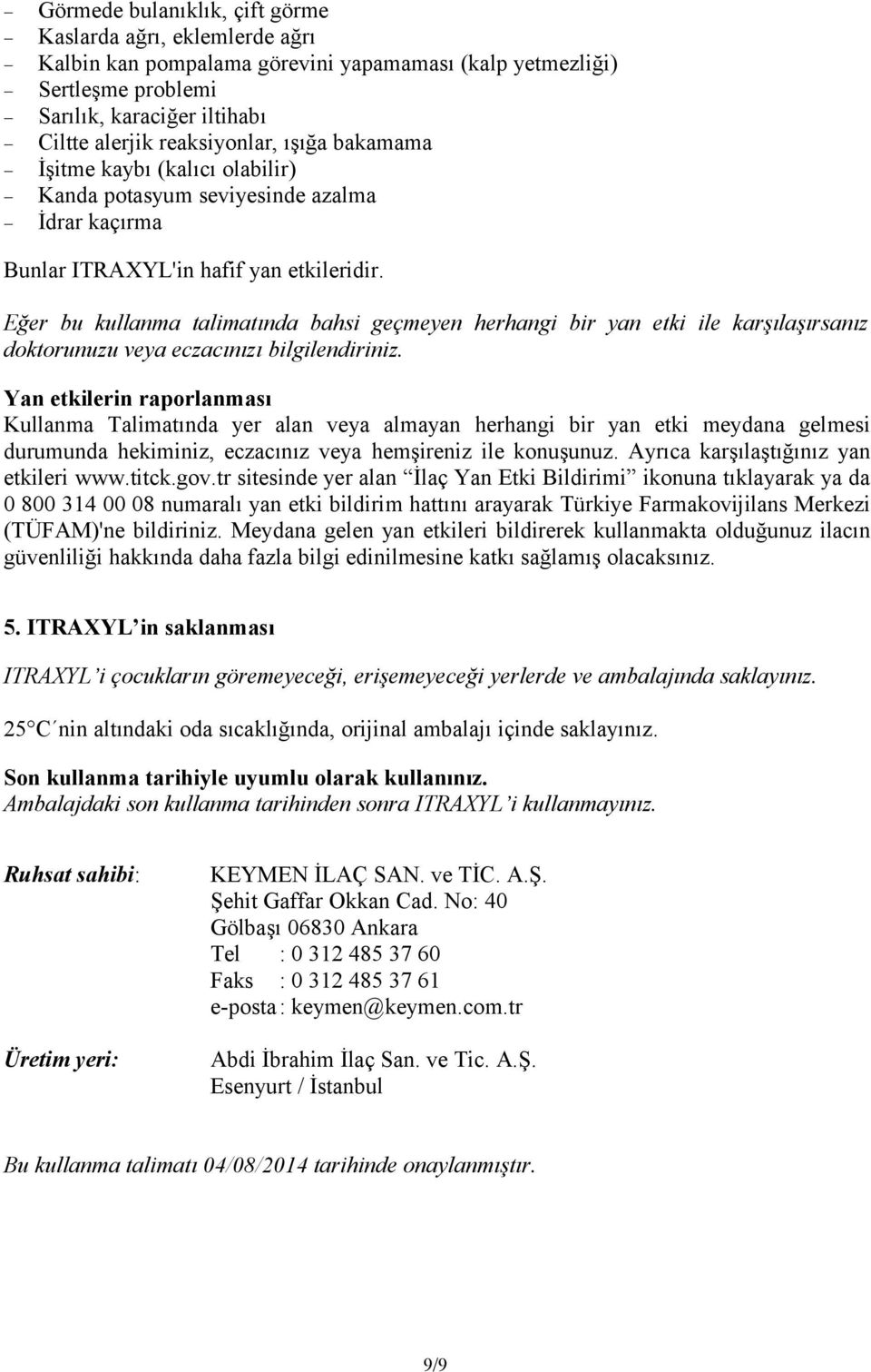 Eğer bu kullanma talimatında bahsi geçmeyen herhangi bir yan etki ile karşılaşırsanız doktorunuzu veya eczacınızı bilgilendiriniz.