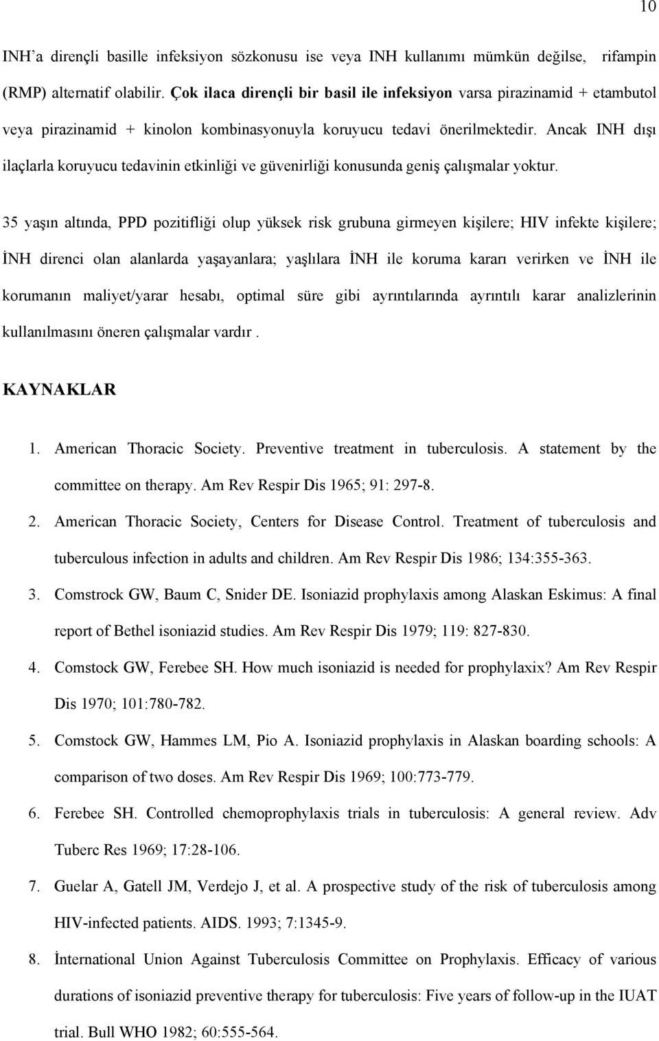 Ancak INH dışı ilaçlarla koruyucu tedavinin etkinliği ve güvenirliği konusunda geniş çalışmalar yoktur.