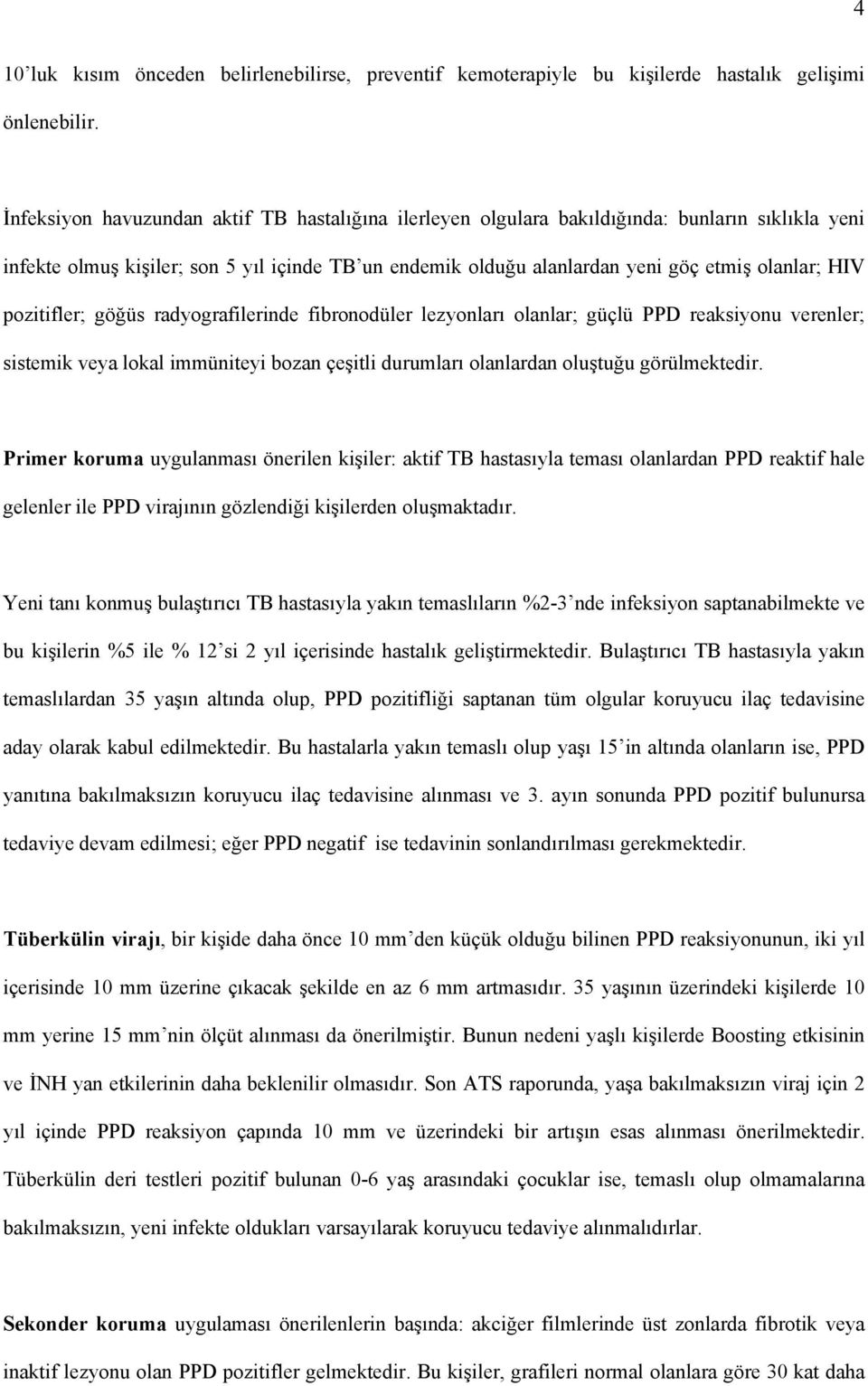 pozitifler; göğüs radyografilerinde fibronodüler lezyonları olanlar; güçlü PPD reaksiyonu verenler; sistemik veya lokal immüniteyi bozan çeşitli durumları olanlardan oluştuğu görülmektedir.