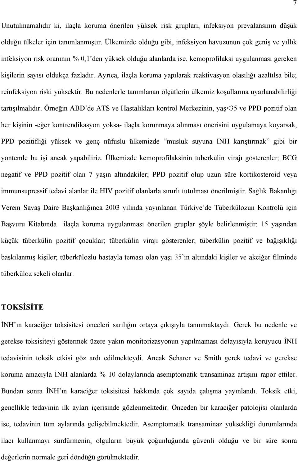 Ayrıca, ilaçla koruma yapılarak reaktivasyon olasılığı azaltılsa bile; reinfeksiyon riski yüksektir. Bu nedenlerle tanımlanan ölçütlerin ülkemiz koşullarına uyarlanabilirliği tartışılmalıdır.