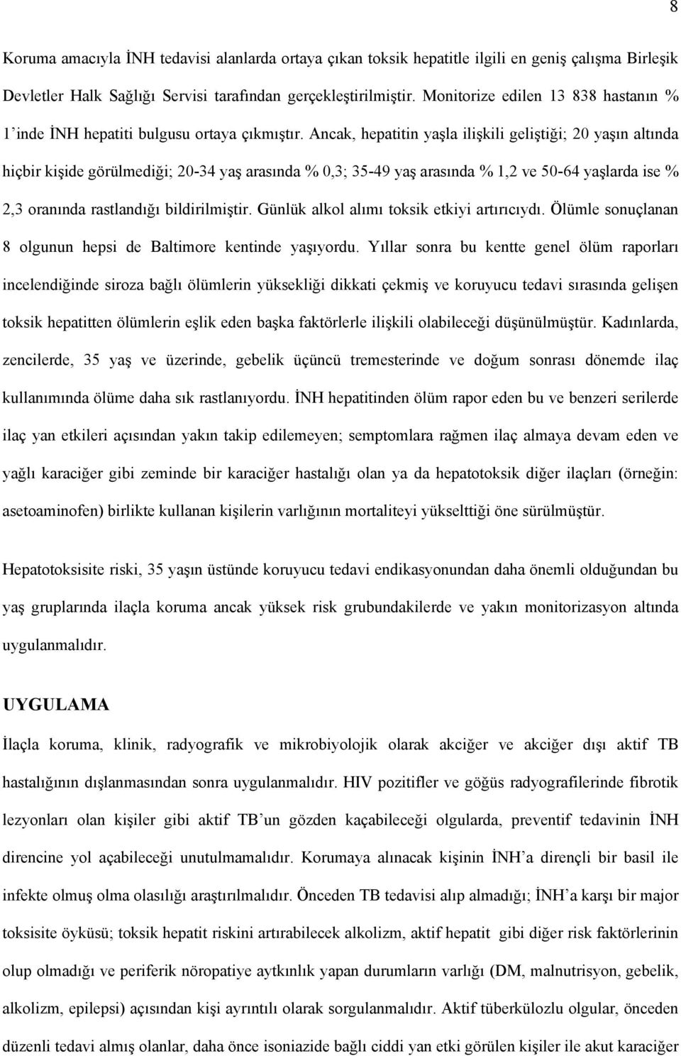 Ancak, hepatitin yaşla ilişkili geliştiği; 20 yaşın altında hiçbir kişide görülmediği; 20-34 yaş arasında % 0,3; 35-49 yaş arasında % 1,2 ve 50-64 yaşlarda ise % 2,3 oranında rastlandığı