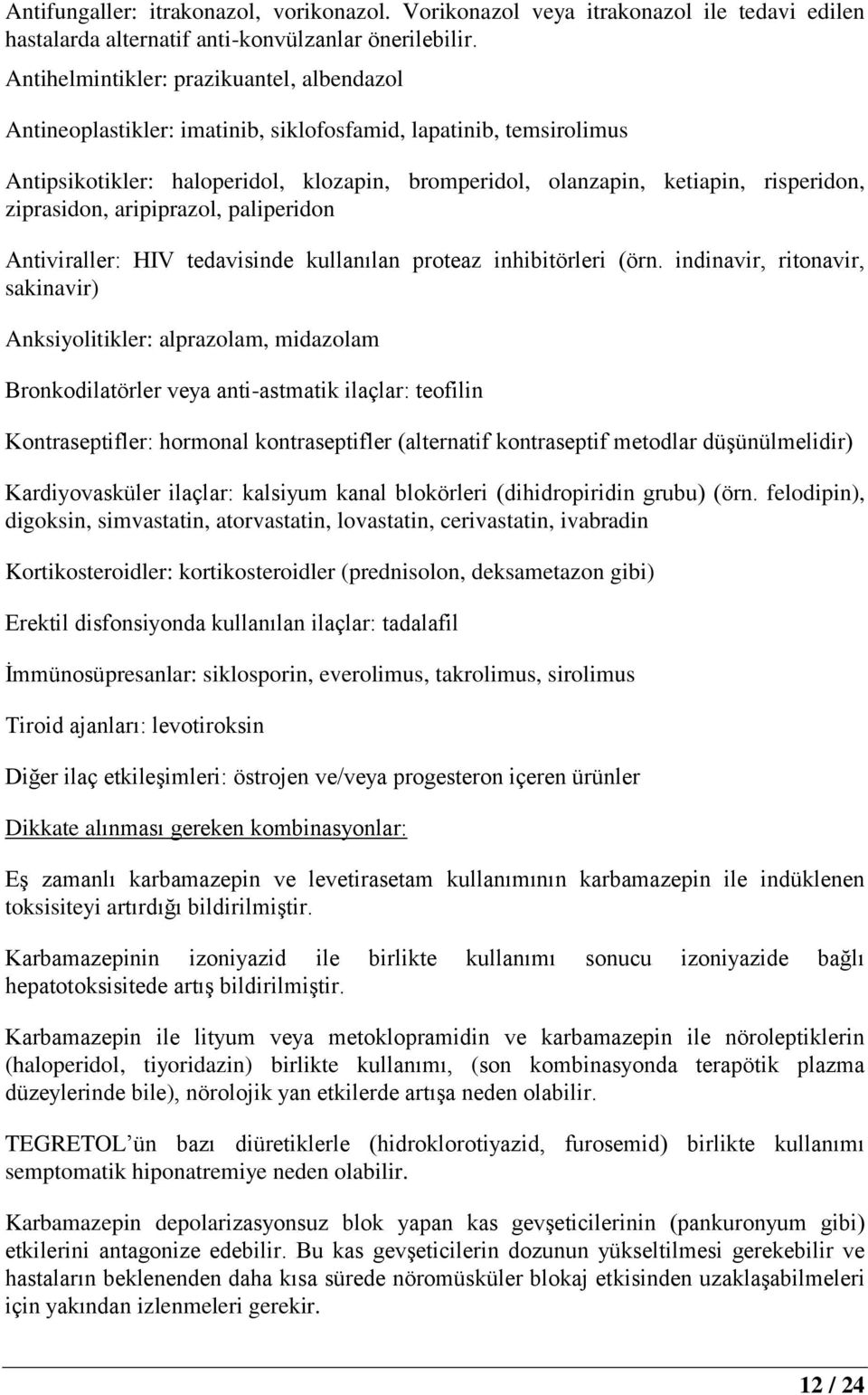 ziprasidon, aripiprazol, paliperidon Antiviraller: HIV tedavisinde kullanılan proteaz inhibitörleri (örn.