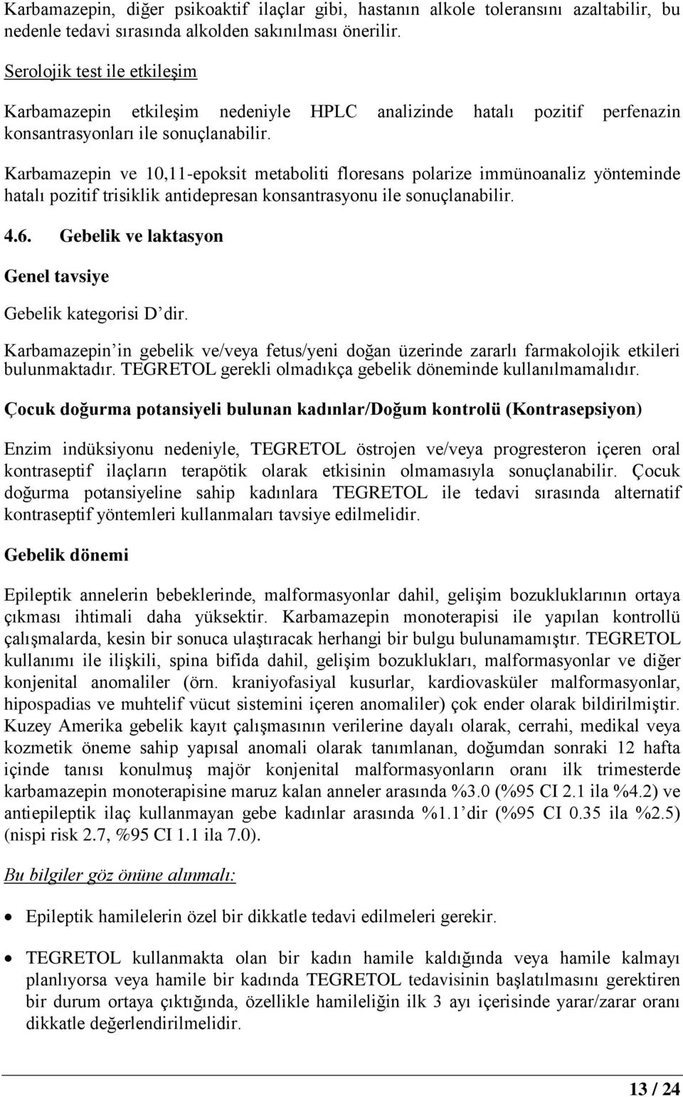 Karbamazepin ve 10,11-epoksit metaboliti floresans polarize immünoanaliz yönteminde hatalı pozitif trisiklik antidepresan konsantrasyonu ile sonuçlanabilir. 4.6.