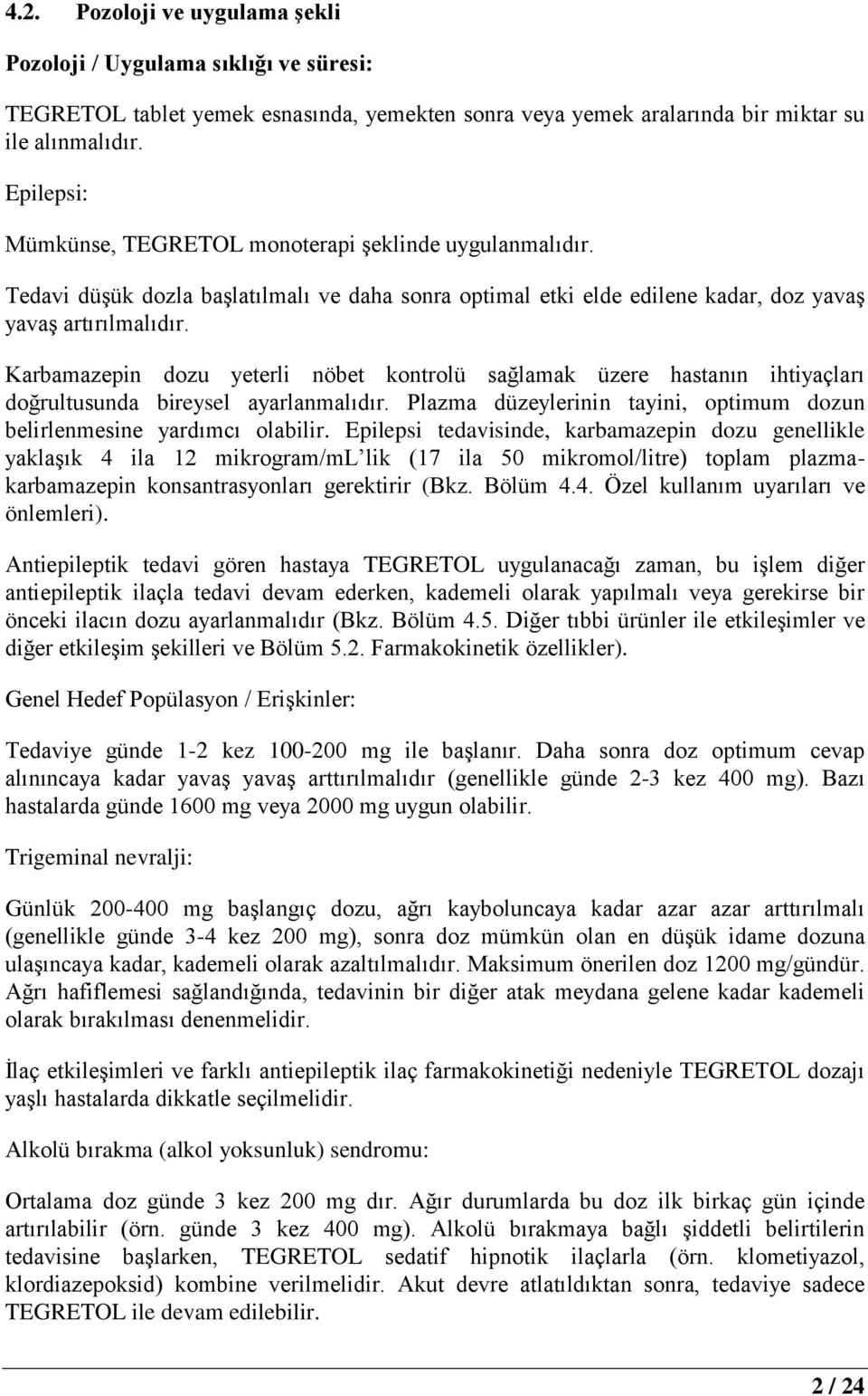 Karbamazepin dozu yeterli nöbet kontrolü sağlamak üzere hastanın ihtiyaçları doğrultusunda bireysel ayarlanmalıdır. Plazma düzeylerinin tayini, optimum dozun belirlenmesine yardımcı olabilir.