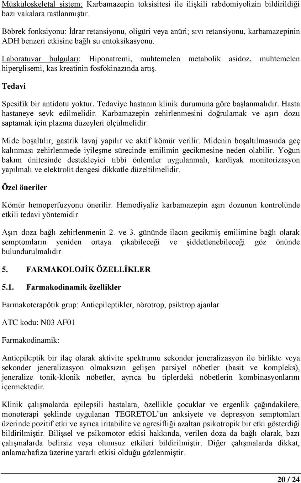 Laboratuvar bulguları: Hiponatremi, muhtemelen metabolik asidoz, muhtemelen hiperglisemi, kas kreatinin fosfokinazında artış. Tedavi Spesifik bir antidotu yoktur.