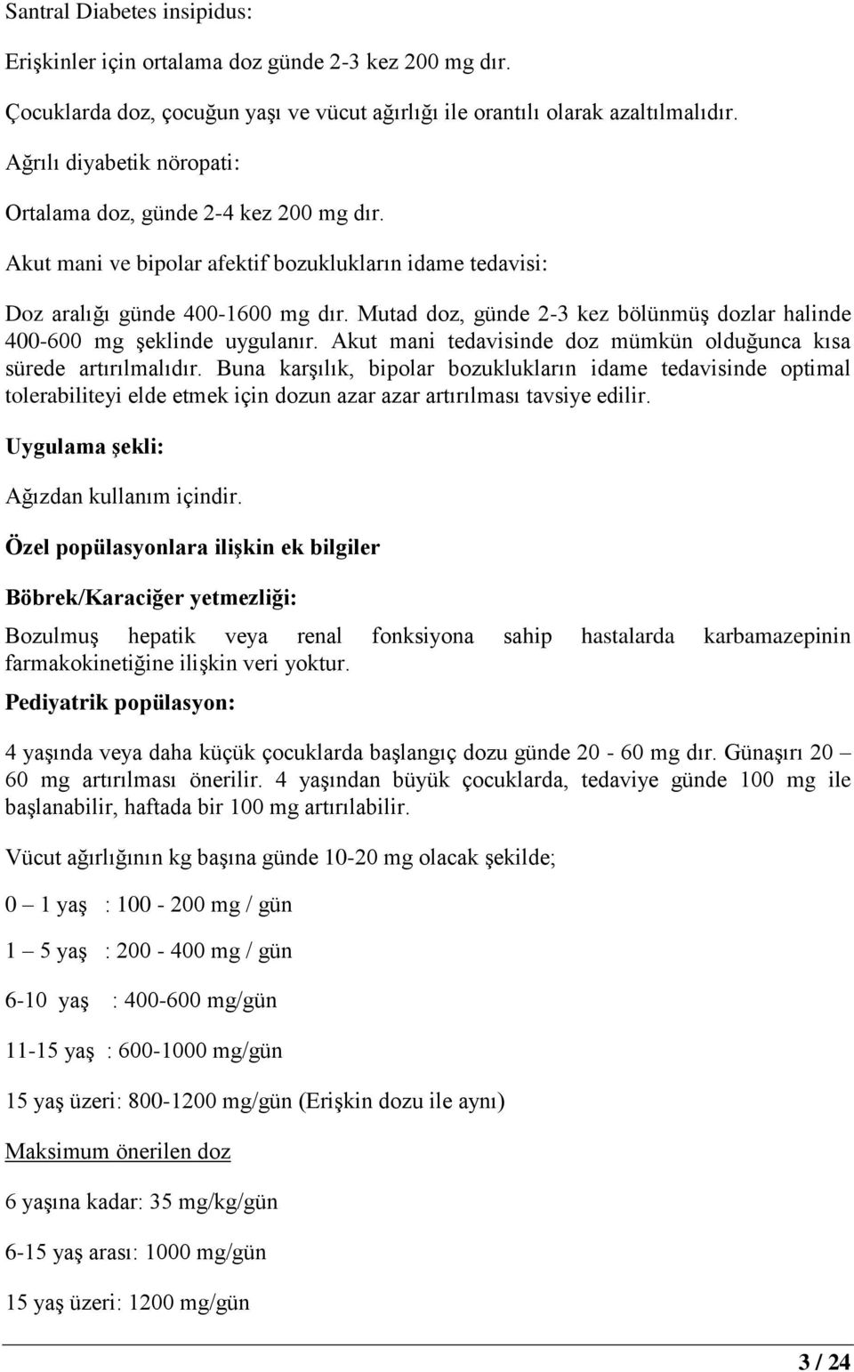 Mutad doz, günde 2-3 kez bölünmüş dozlar halinde 400-600 mg şeklinde uygulanır. Akut mani tedavisinde doz mümkün olduğunca kısa sürede artırılmalıdır.