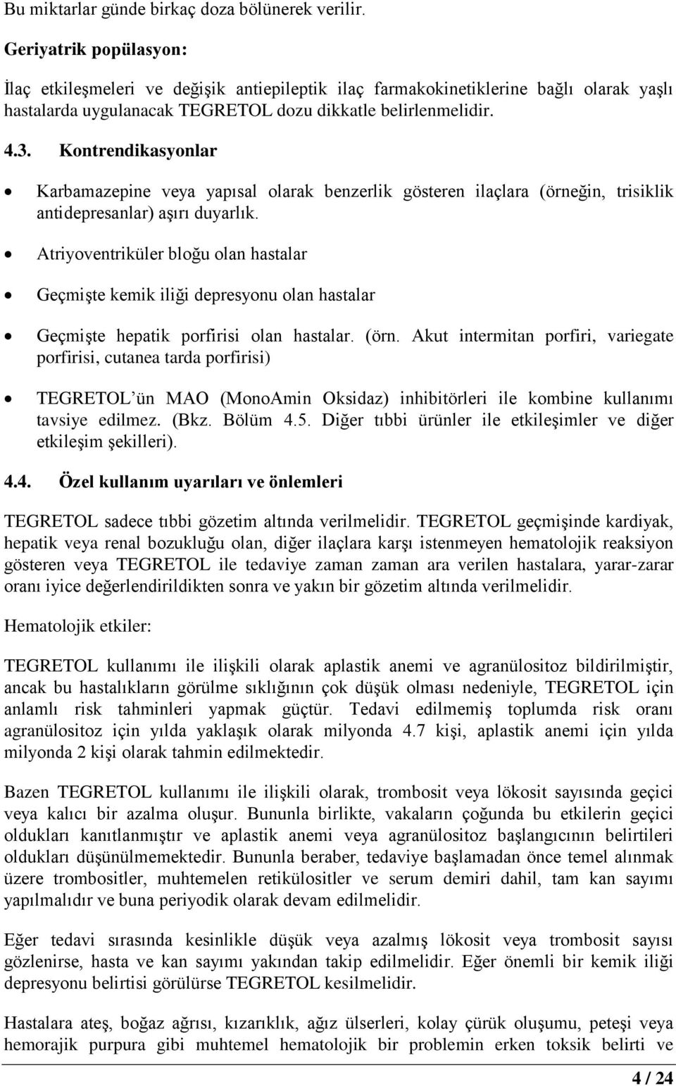 Kontrendikasyonlar Karbamazepine veya yapısal olarak benzerlik gösteren ilaçlara (örneğin, trisiklik antidepresanlar) aşırı duyarlık.