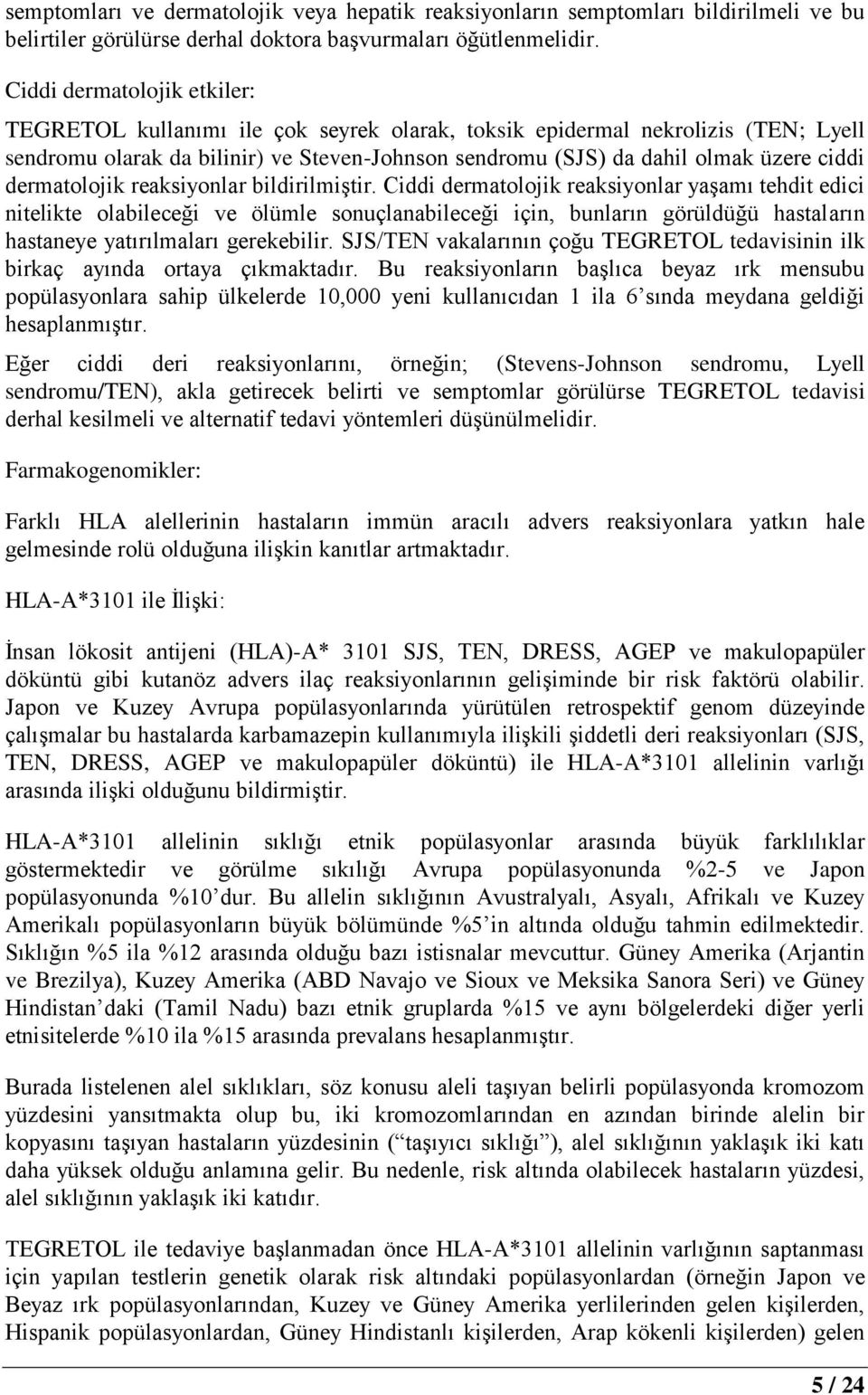 dermatolojik reaksiyonlar bildirilmiştir.