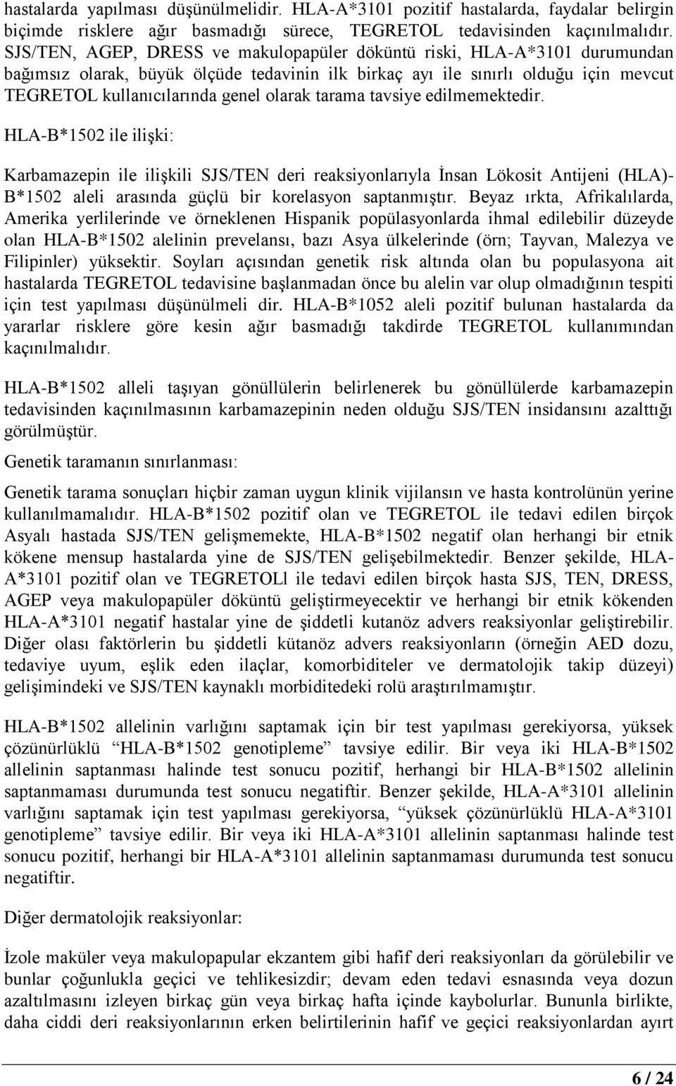 tarama tavsiye edilmemektedir. HLA-B*1502 ile ilişki: Karbamazepin ile ilişkili SJS/TEN deri reaksiyonlarıyla İnsan Lökosit Antijeni (HLA)- B*1502 aleli arasında güçlü bir korelasyon saptanmıştır.