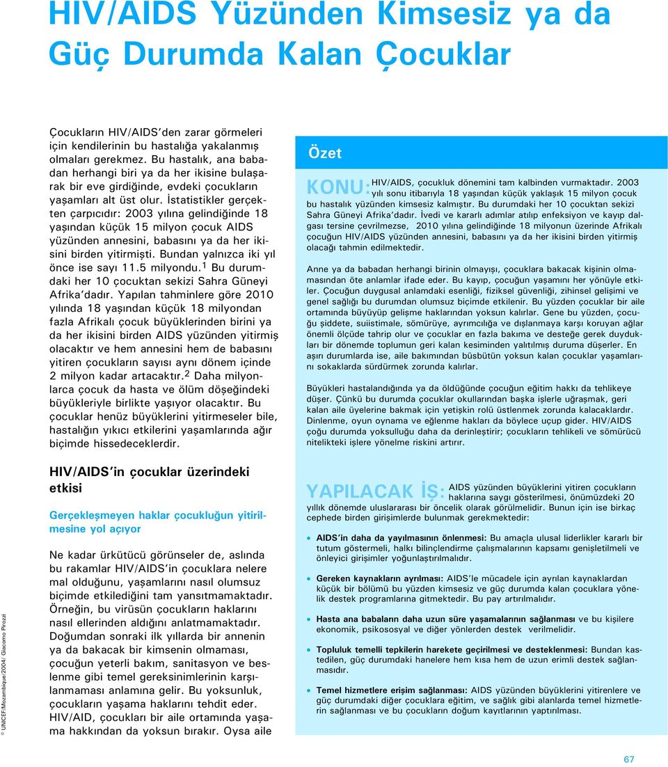 İstatistikler gerçekten çarpıcıdır: 2003 yılına gelindiğinde 18 yaşından küçük 15 milyon çocuk AIDS yüzünden annesini, babasını ya da her ikisini birden yitirmişti.