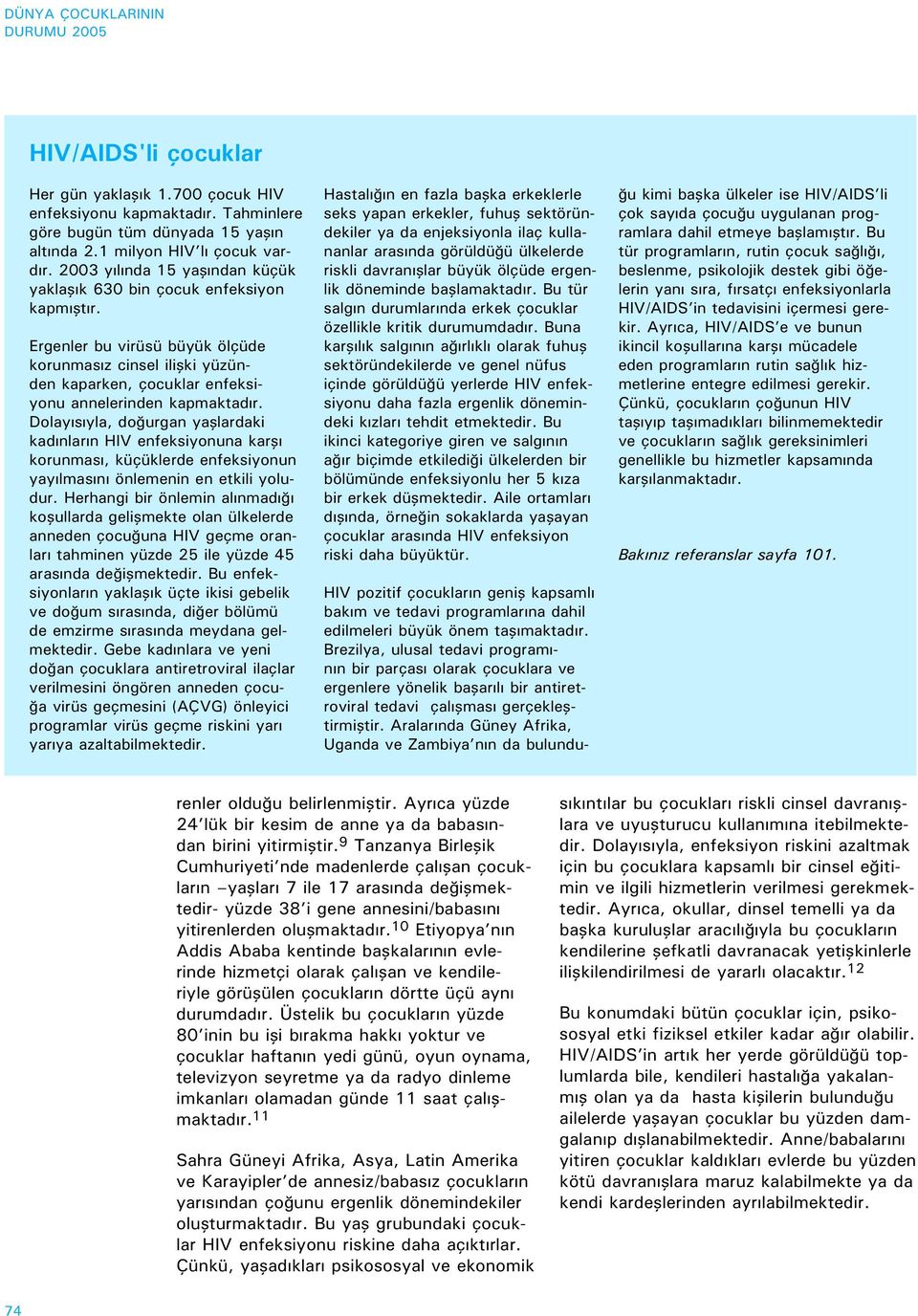 Dolayısıyla, doğurgan yaşlardaki kadınların HIV enfeksiyonuna karşı korunması, küçüklerde enfeksiyonun yayılmasını önlemenin en etkili yoludur.