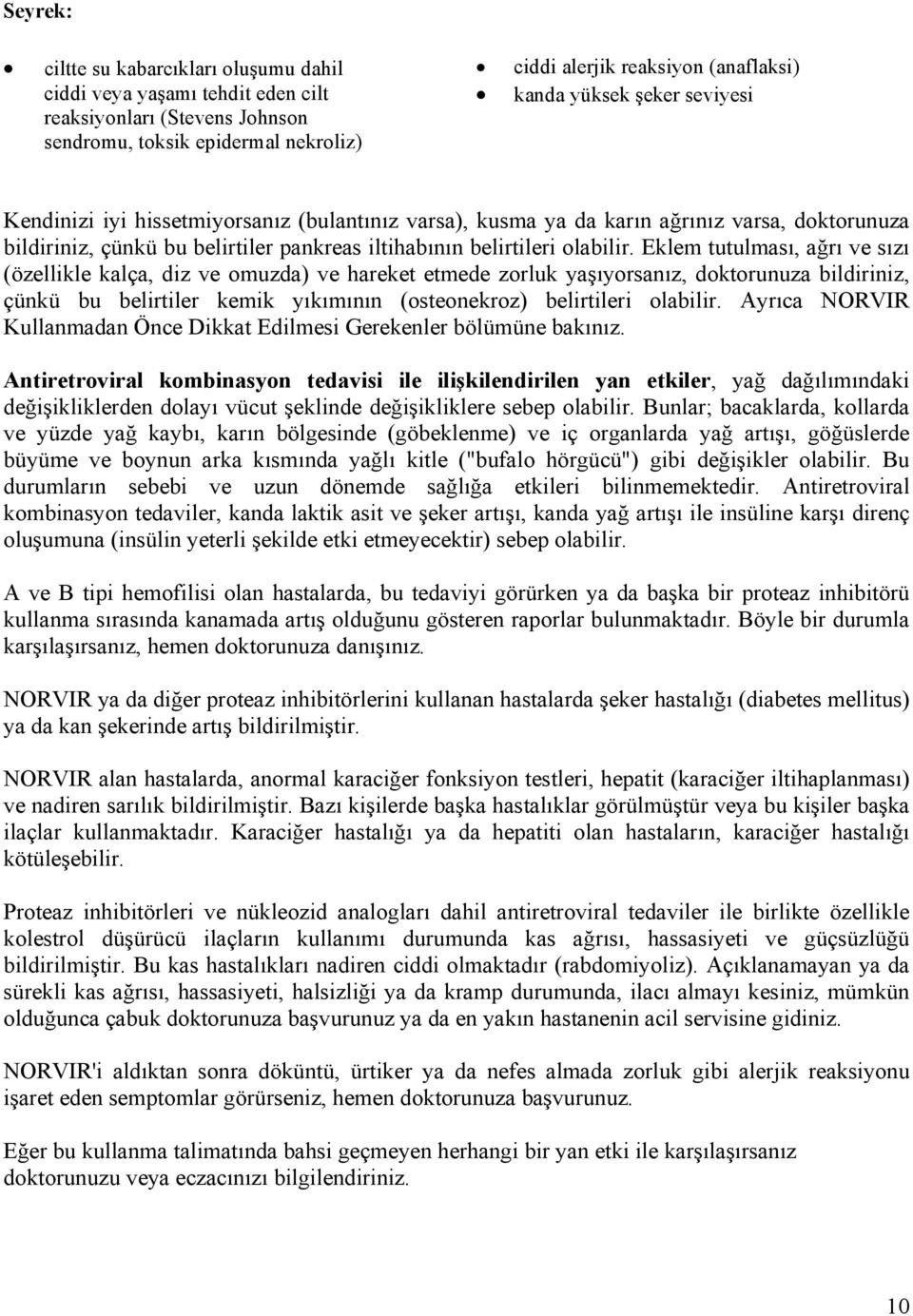 Eklem tutulması, ağrı ve sızı (özellikle kalça, diz ve omuzda) ve hareket etmede zorluk yaşıyorsanız, doktorunuza bildiriniz, çünkü bu belirtiler kemik yıkımının (osteonekroz) belirtileri olabilir.