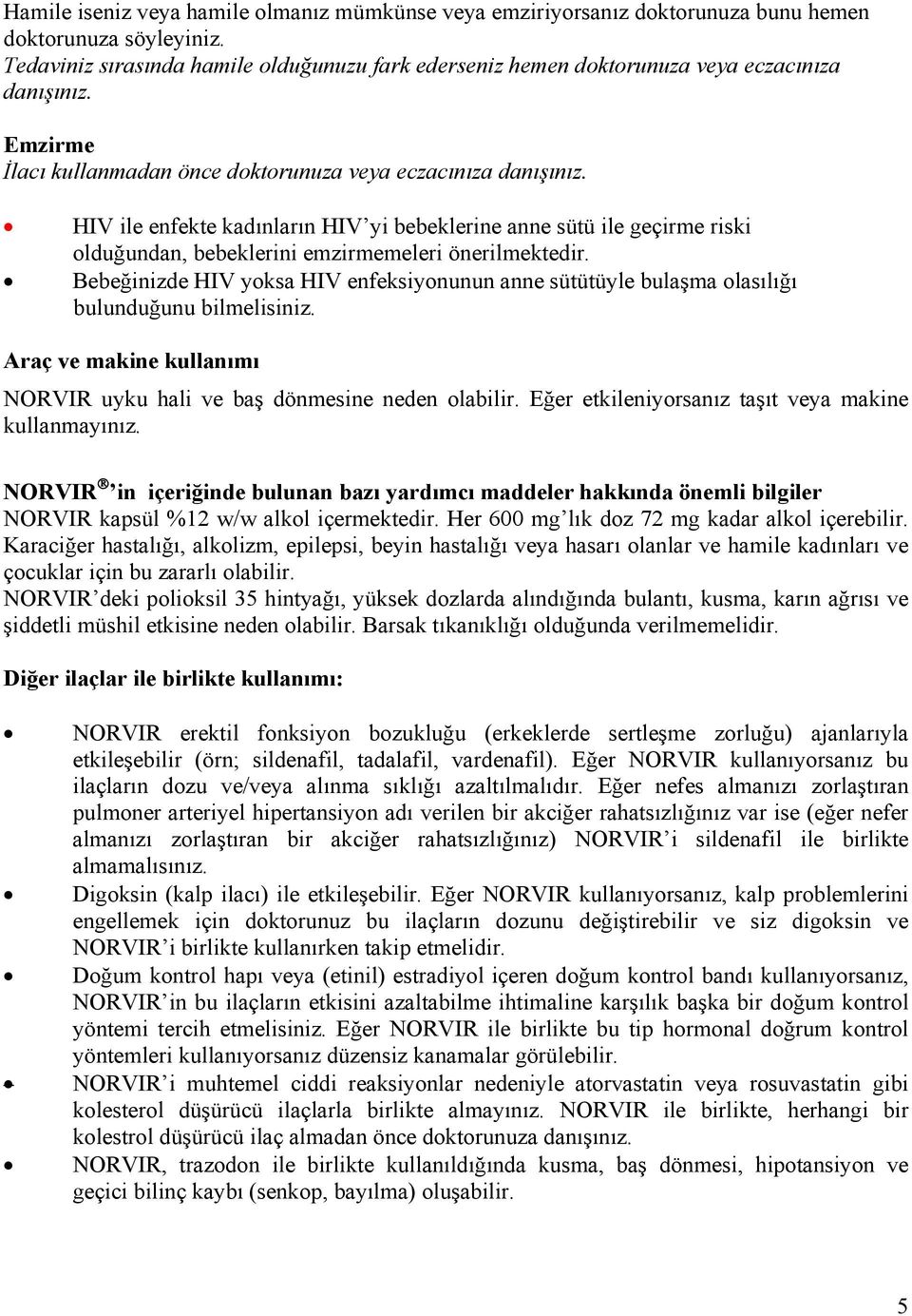 HIV ile enfekte kadınların HIV yi bebeklerine anne sütü ile geçirme riski olduğundan, bebeklerini emzirmemeleri önerilmektedir.