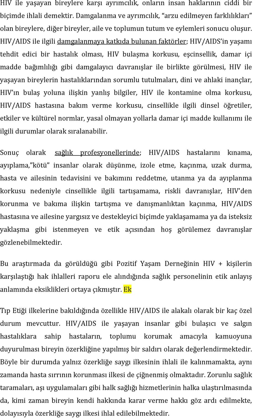 HIV/AIDSileilgilidamgalanmayakatkıdabulunanfaktörler;HIV/AIDS inyaşamı tehdit edici bir hastalık olması, HIV bulaşma korkusu, eşcinsellik, damar içi madde bağımlılığı gibi damgalayıcı davranışlar ile