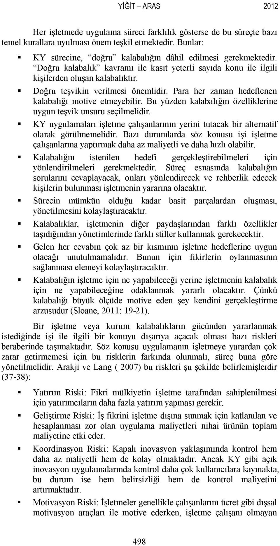 Doğru teşvikin verilmesi önemlidir. Para her zaman hedeflenen kalabalığı motive etmeyebilir. Bu yüzden kalabalığın özelliklerine uygun teşvik unsuru seçilmelidir.