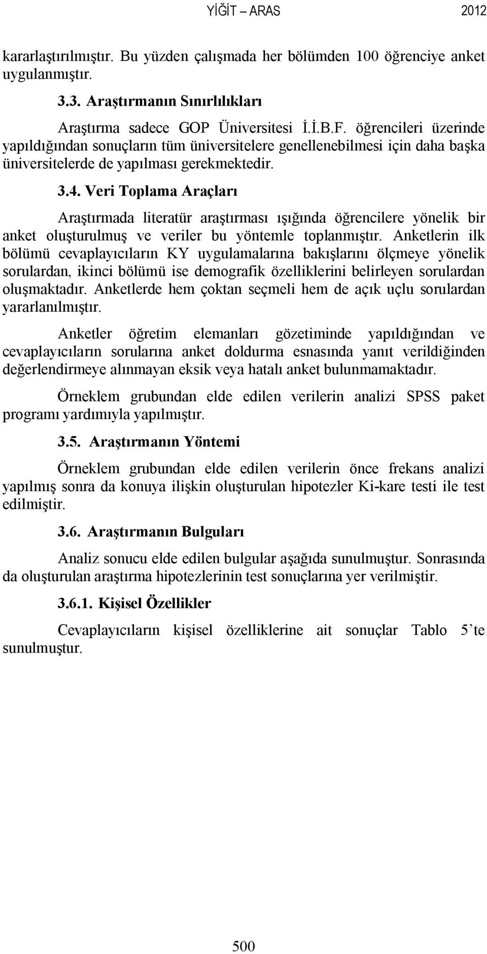 Veri Toplama Araçları Araştırmada literatür araştırması ışığında öğrencilere yönelik bir anket oluşturulmuş ve veriler bu yöntemle toplanmıştır.