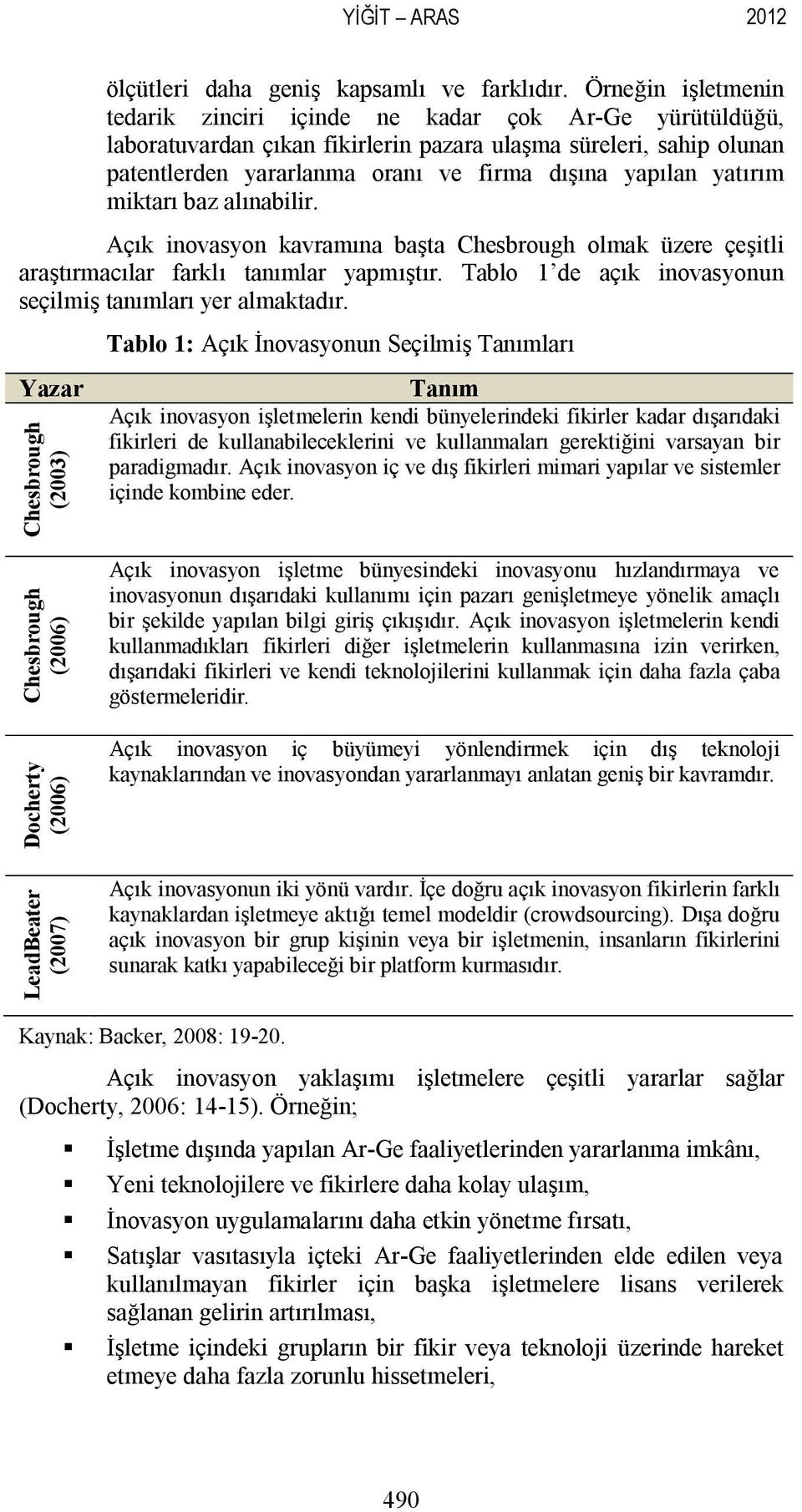 yatırım miktarı baz alınabilir. Açık inovasyon kavramına başta Chesbrough olmak üzere çeşitli araştırmacılar farklı tanımlar yapmıştır. Tablo 1 de açık inovasyonun seçilmiş tanımları yer almaktadır.