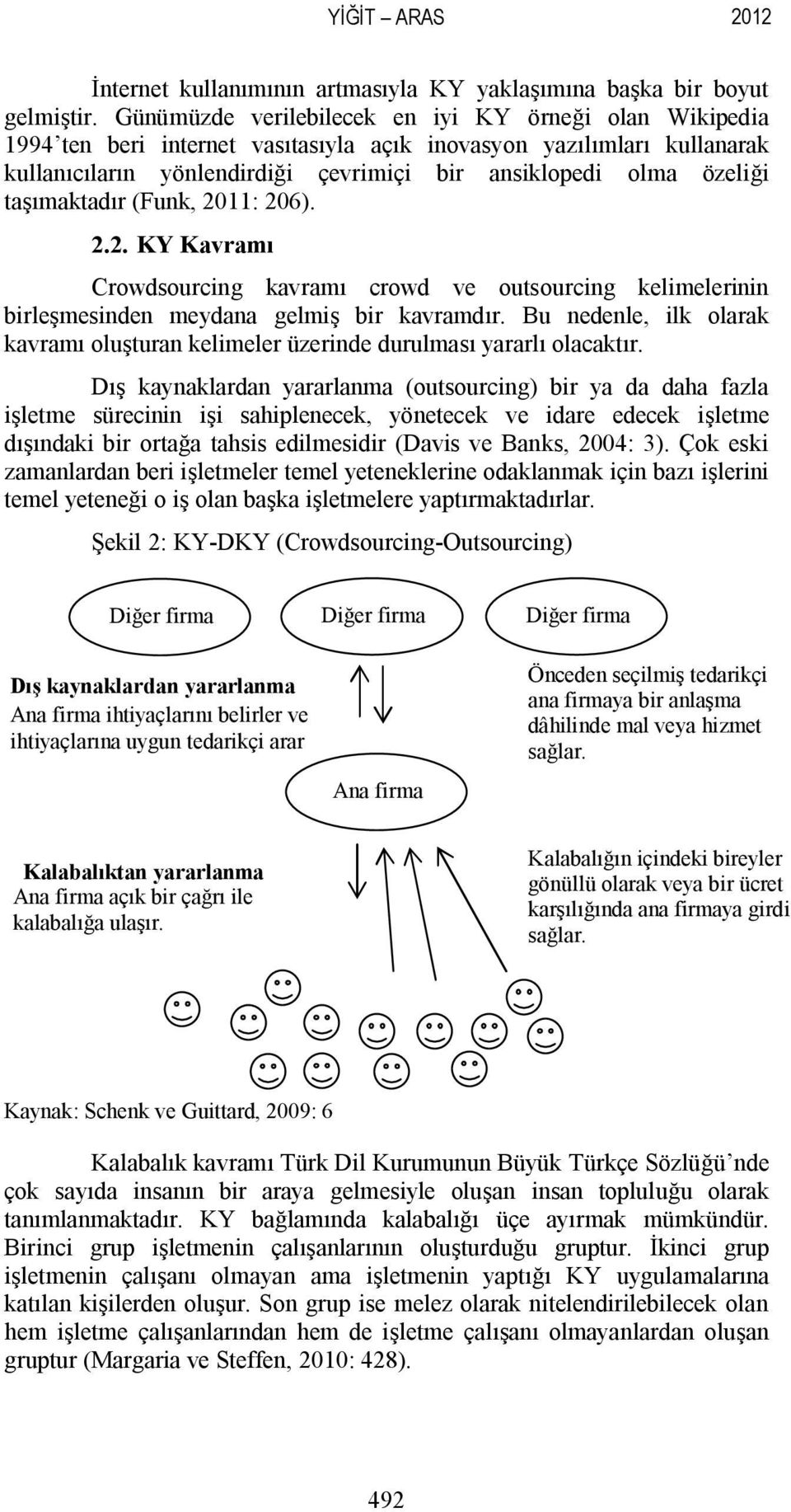 taşımaktadır (Funk, 2011: 206). 2.2. KY Kavramı Crowdsourcing kavramı crowd ve outsourcing kelimelerinin birleşmesinden meydana gelmiş bir kavramdır.