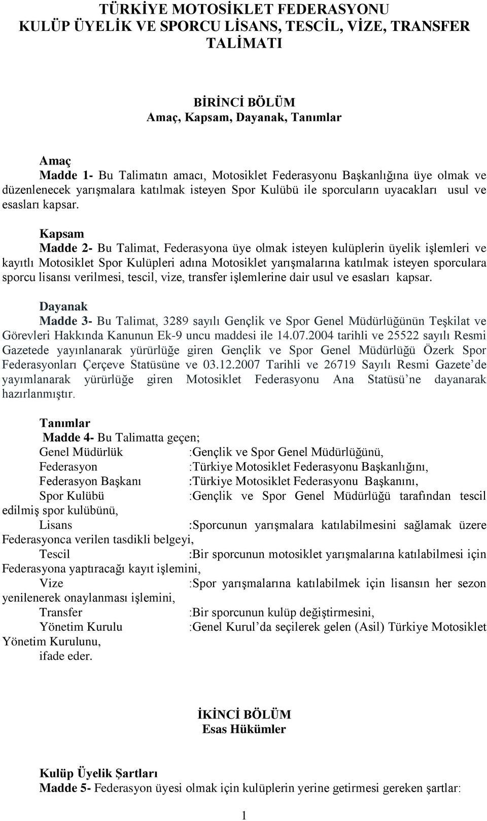 Kapsam Madde 2- Bu Talimat, Federasyona üye olmak isteyen kulüplerin üyelik iģlemleri ve kayıtlı Motosiklet Spor Kulüpleri adına Motosiklet yarıģmalarına katılmak isteyen sporculara sporcu lisansı