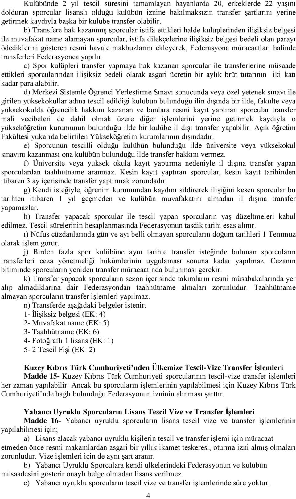 b) Transfere hak kazanmıģ sporcular istifa ettikleri halde kulüplerinden iliģiksiz belgesi ile muvafakat name alamayan sporcular, istifa dilekçelerine iliģiksiz belgesi bedeli olan parayı