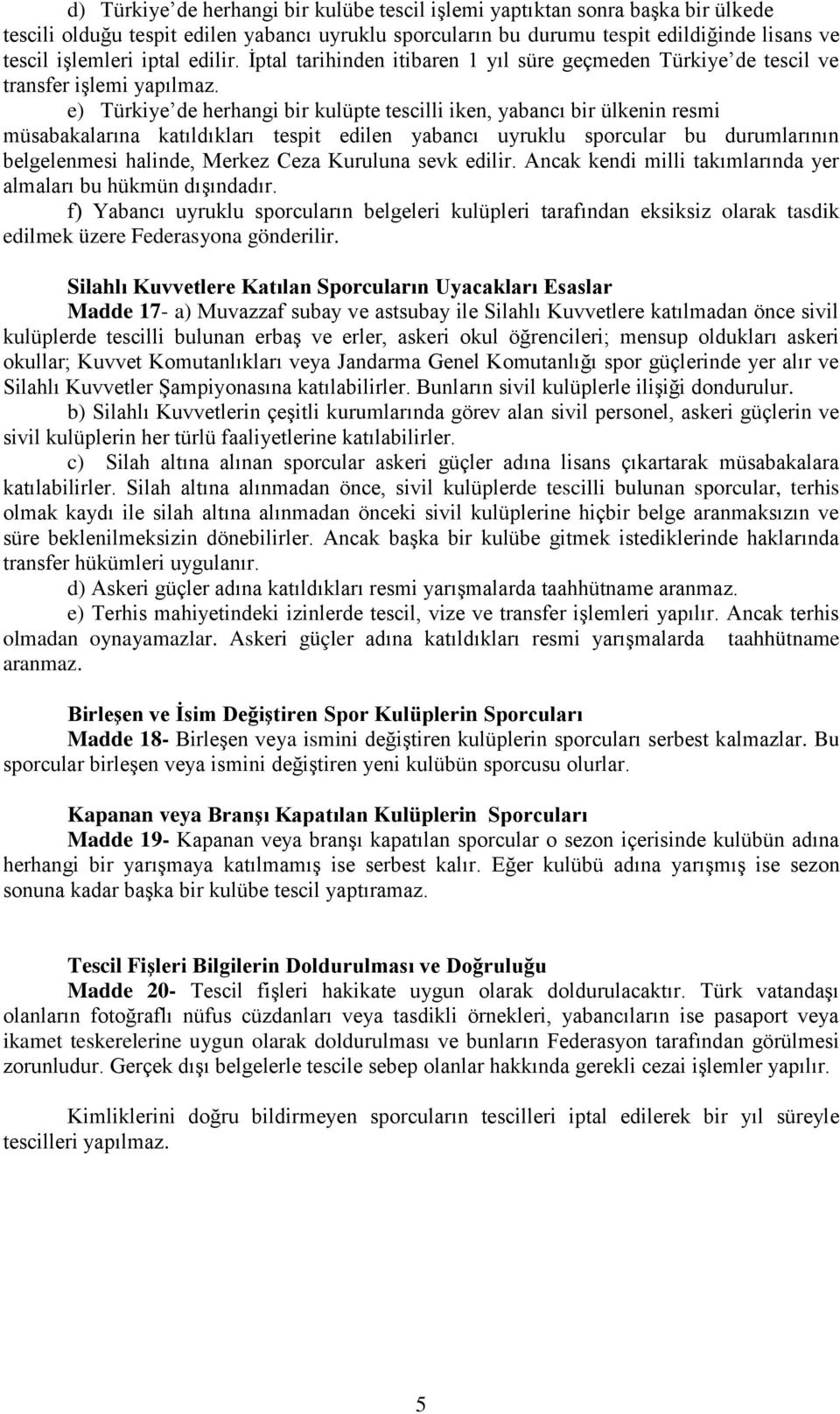 e) Türkiye de herhangi bir kulüpte tescilli iken, yabancı bir ülkenin resmi müsabakalarına katıldıkları tespit edilen yabancı uyruklu sporcular bu durumlarının belgelenmesi halinde, Merkez Ceza