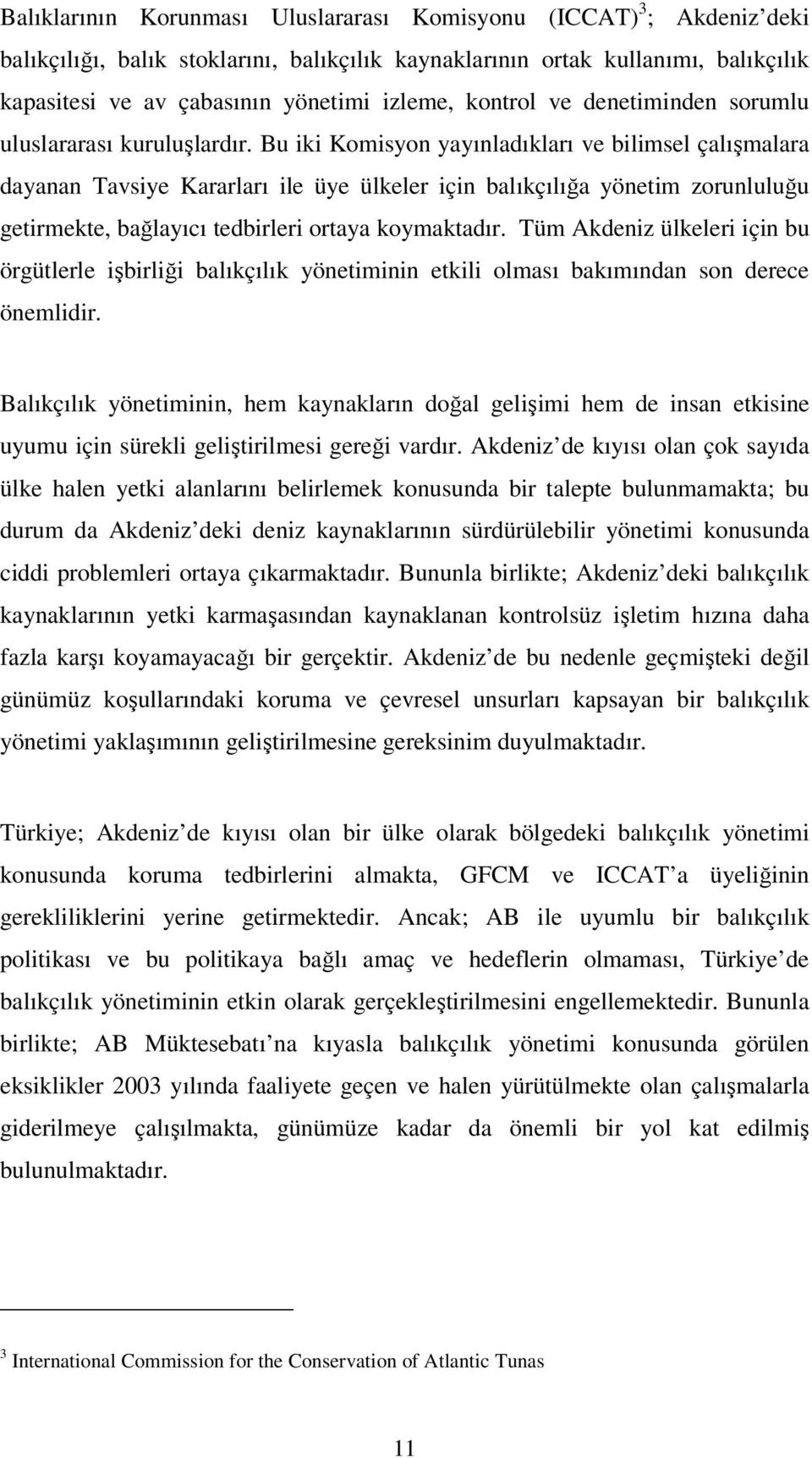 Bu iki Komisyon yayınladıkları ve bilimsel çalışmalara dayanan Tavsiye Kararları ile üye ülkeler için balıkçılığa yönetim zorunluluğu getirmekte, bağlayıcı tedbirleri ortaya koymaktadır.