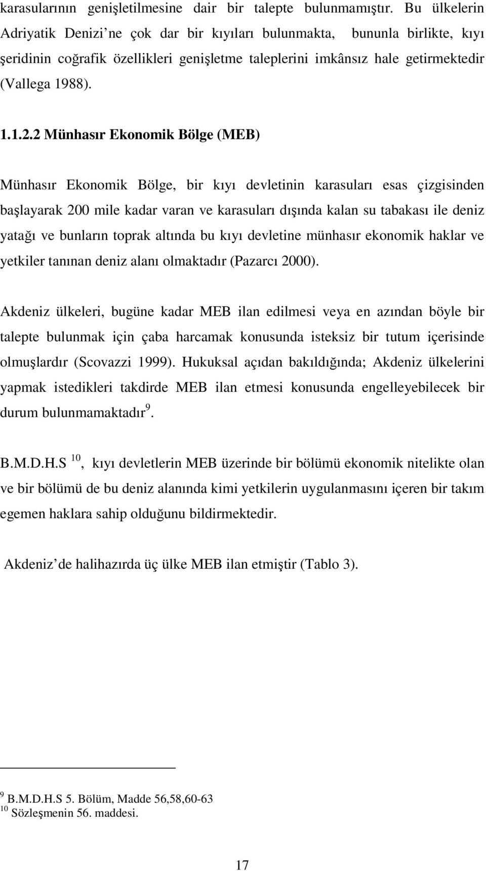 2 Münhasır Ekonomik Bölge (MEB) Münhasır Ekonomik Bölge, bir kıyı devletinin karasuları esas çizgisinden başlayarak 200 mile kadar varan ve karasuları dışında kalan su tabakası ile deniz yatağı ve