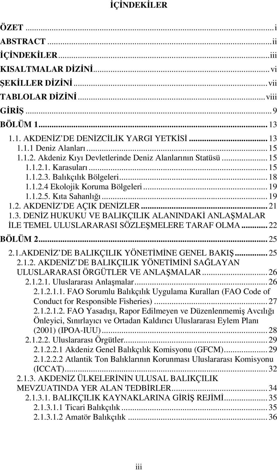 .. 19 1.2. AKDENİZ DE AÇIK DENİZLER... 21 1.3. DENİZ HUKUKU VE BALIKÇILIK ALANINDAKİ ANLAŞMALAR İLE TEMEL ULUSLARARASI SÖZLEŞMELERE TARAF OLMA... 22 BÖLÜM 2... 25 2.1.AKDENİZ DE BALIKÇILIK YÖNETİMİNE GENEL BAKIŞ.