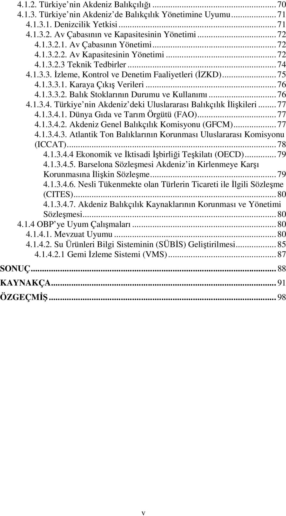 .. 76 4.1.3.3.2. Balık Stoklarının Durumu ve Kullanımı... 76 4.1.3.4. Türkiye nin Akdeniz deki Uluslararası Balıkçılık İlişkileri... 77 4.1.3.4.1. Dünya Gıda ve Tarım Örgütü (FAO)... 77 4.1.3.4.2. Akdeniz Genel Balıkçılık Komisyonu (GFCM).