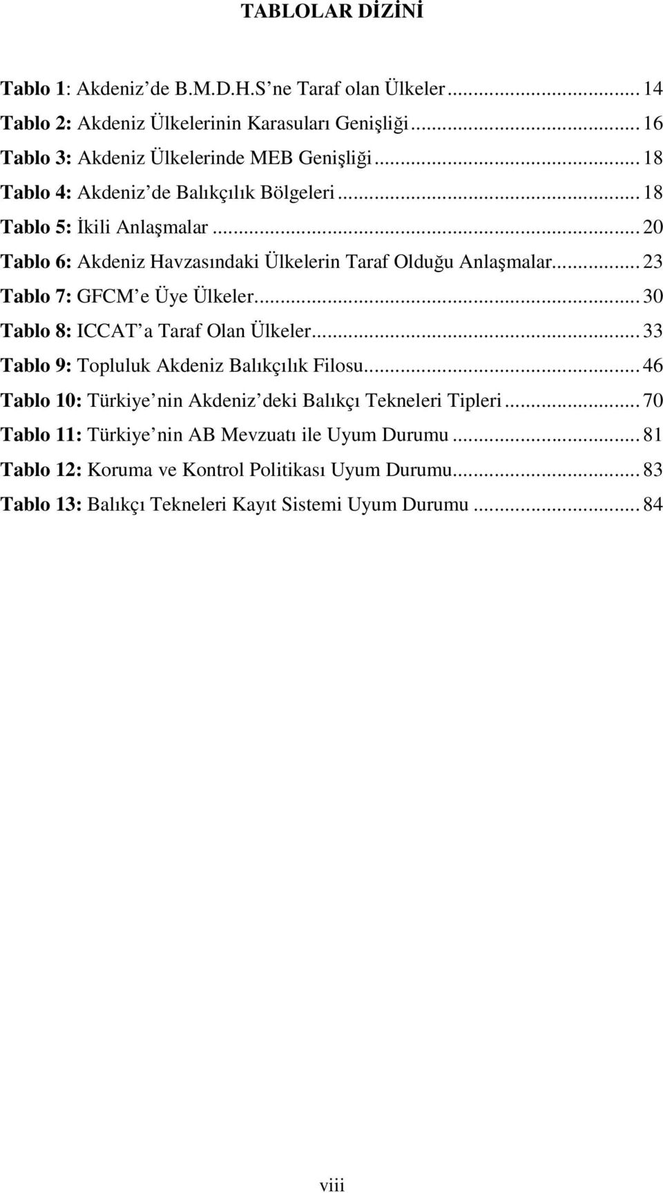 .. 23 Tablo 7: GFCM e Üye Ülkeler... 30 Tablo 8: ICCAT a Taraf Olan Ülkeler... 33 Tablo 9: Topluluk Akdeniz Balıkçılık Filosu.