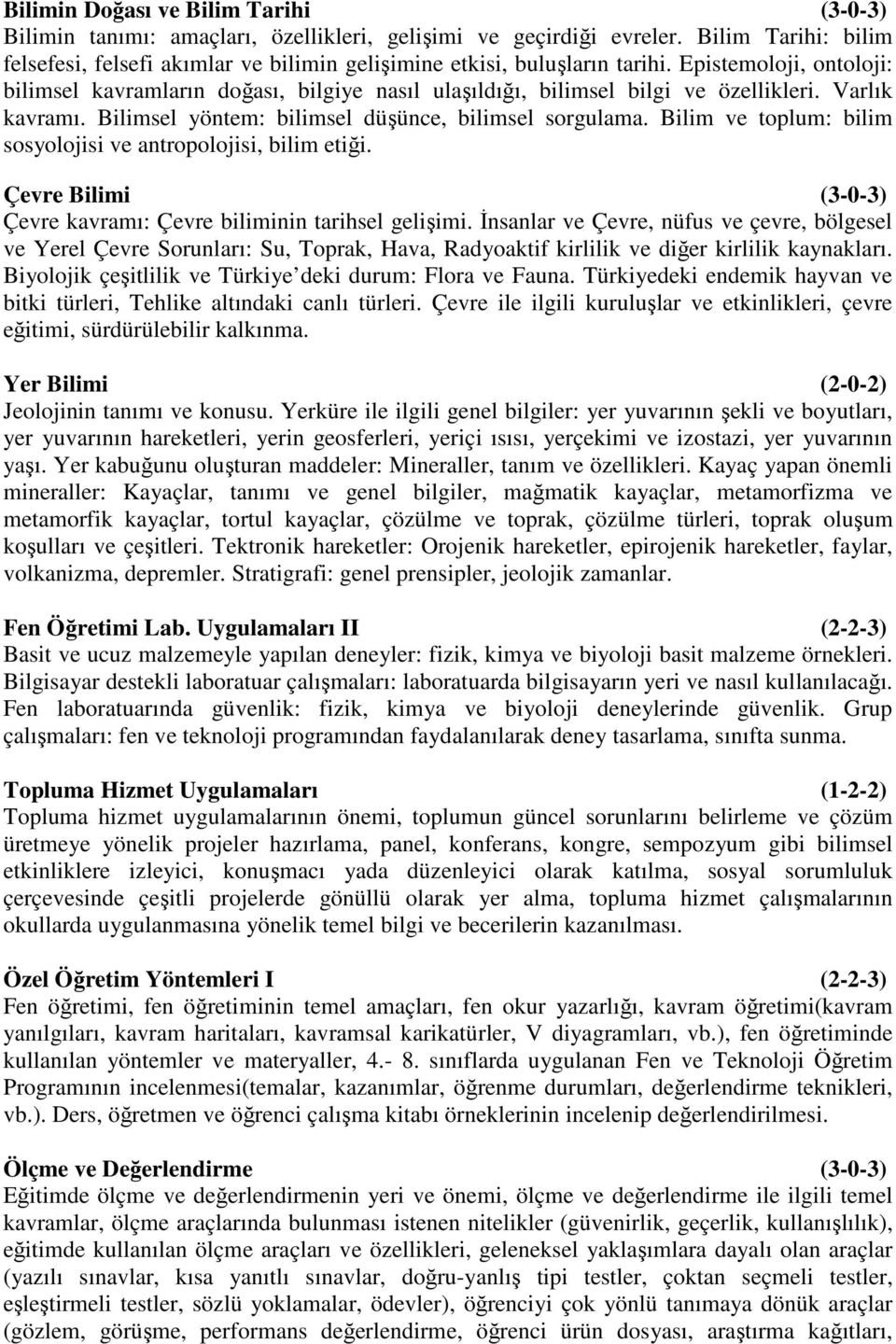 Epistemoloji, ontoloji: bilimsel kavramların doğası, bilgiye nasıl ulaşıldığı, bilimsel bilgi ve özellikleri. Varlık kavramı. Bilimsel yöntem: bilimsel düşünce, bilimsel sorgulama.